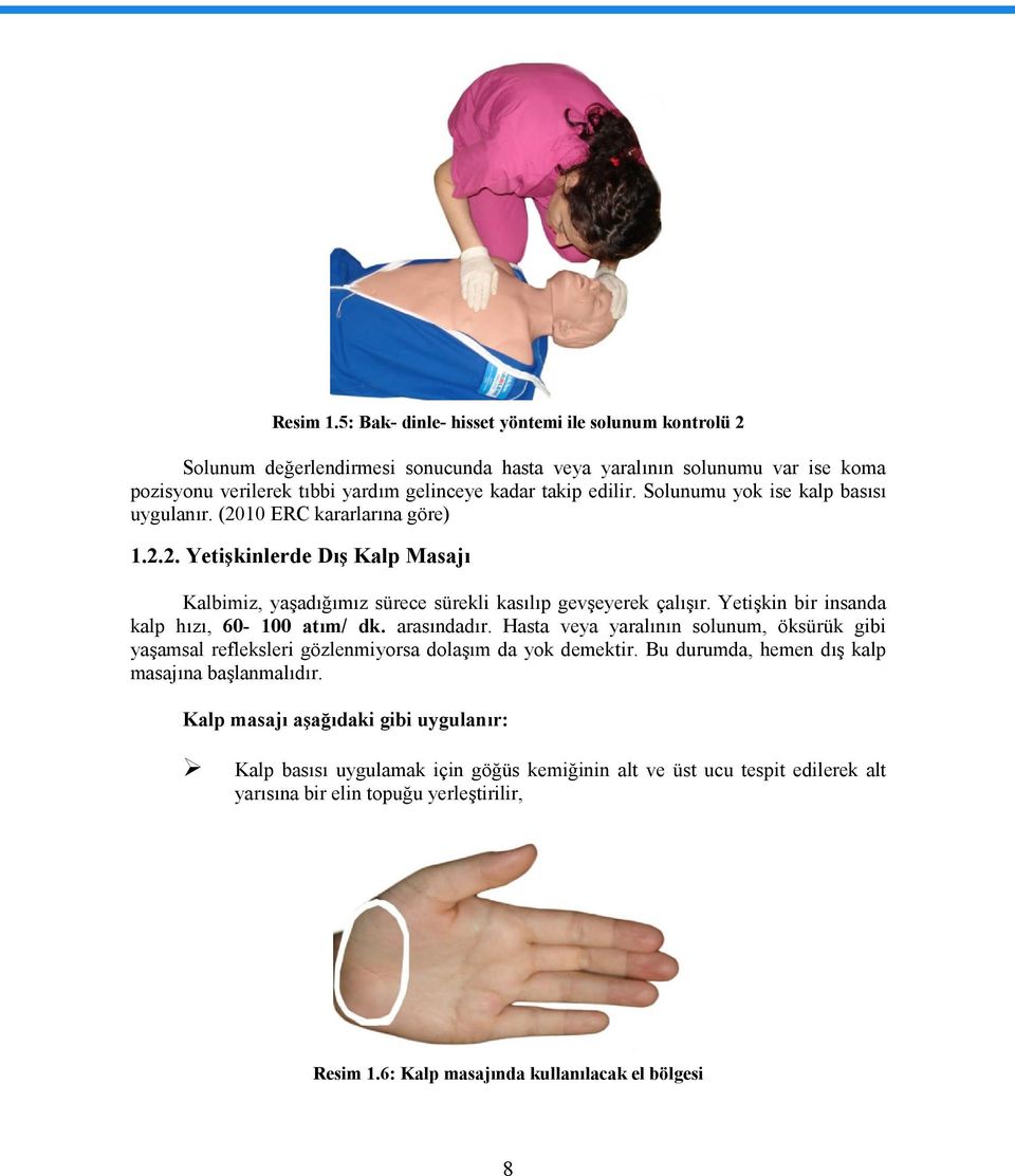 Solunumu yok ise kalp basısı uygulanır. (2010 ERC kararlarına göre) 1.2.2. Yetişkinlerde Dış Kalp Masajı Kalbimiz, yaşadığımız sürece sürekli kasılıp gevşeyerek çalışır.