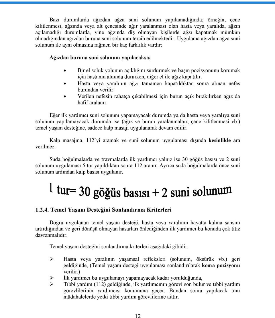 Uygulama ağızdan ağza suni solunum ile aynı olmasına rağmen bir kaç farklılık vardır: Ağızdan buruna suni solunum yapılacaksa; Bir el soluk yolunun açıklığını sürdürmek ve başın pozisyonunu korumak