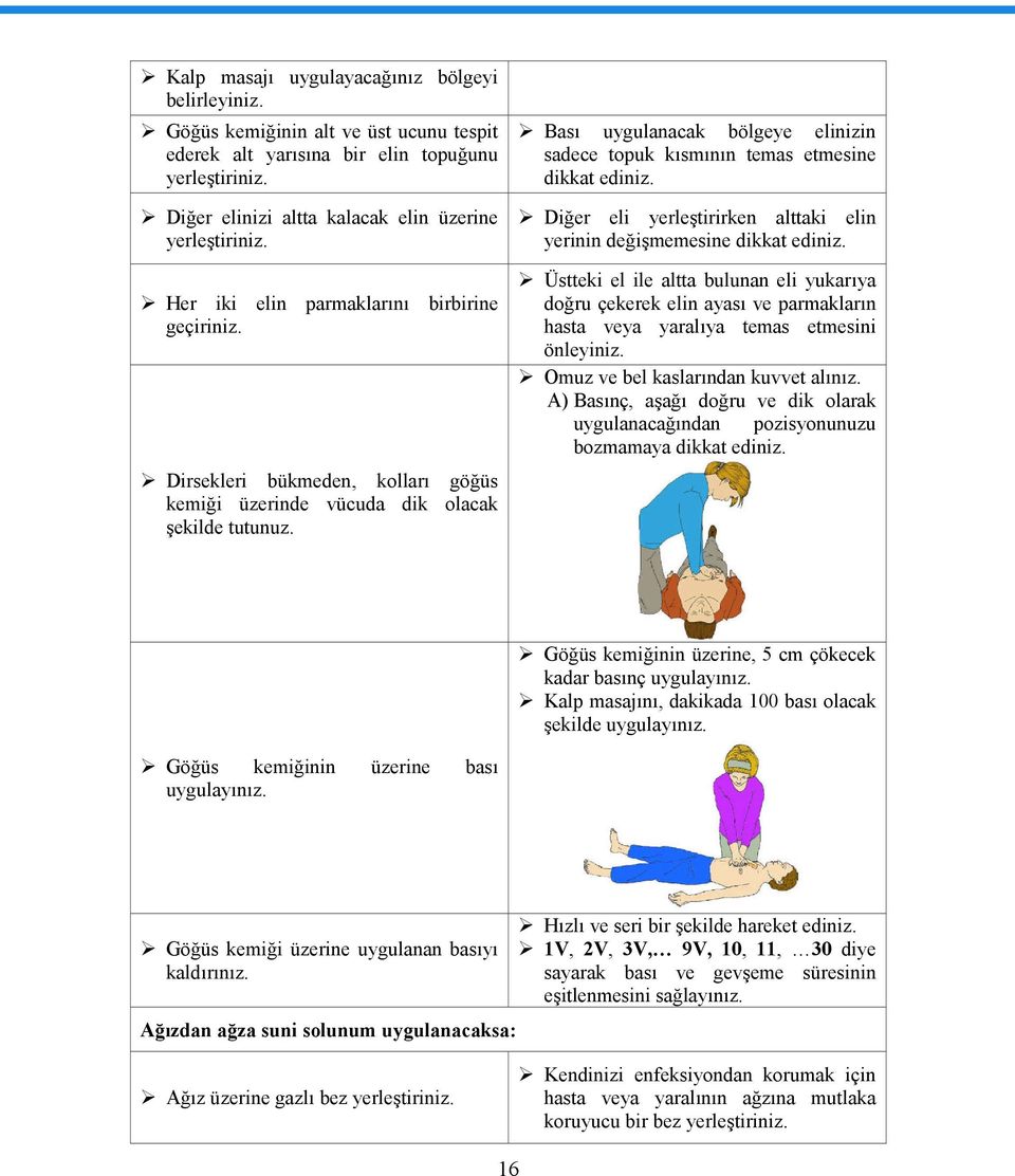 Bası uygulanacak bölgeye elinizin sadece topuk kısmının temas etmesine dikkat ediniz. Diğer eli yerleştirirken alttaki elin yerinin değişmemesine dikkat ediniz.