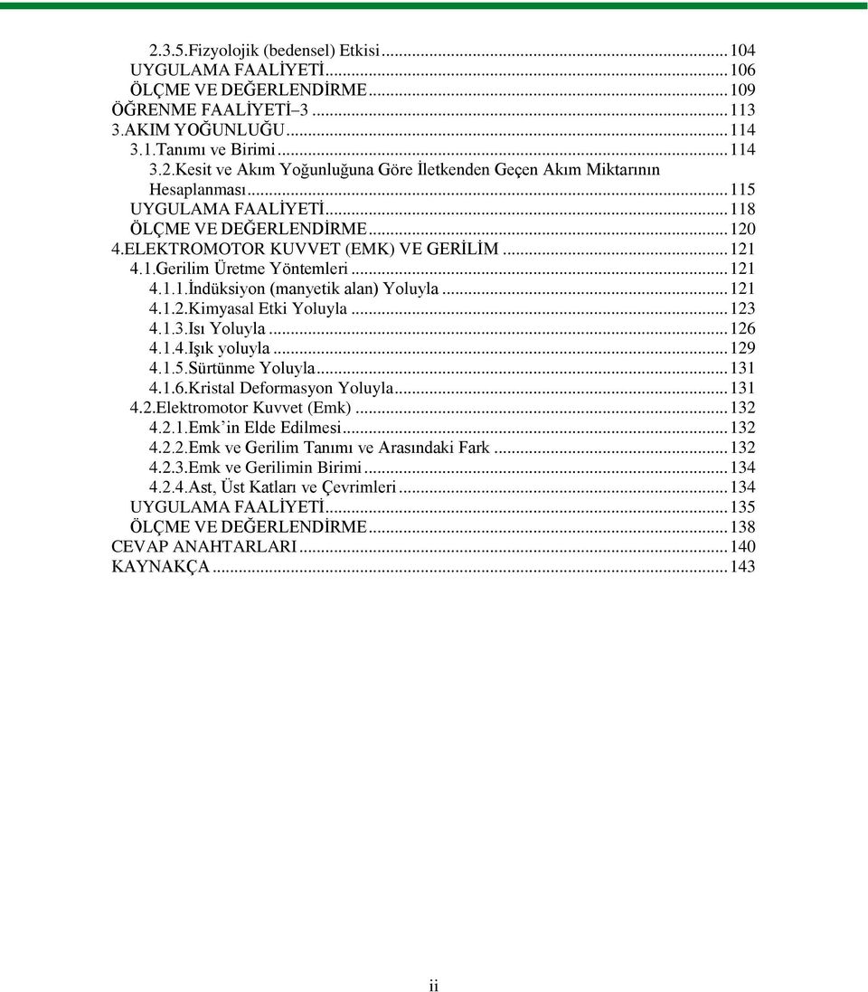 .. 123 4.1.3.Isı Yoluyla... 126 4.1.4.Işık yoluyla... 129 4.1.5.Sürtünme Yoluyla... 131 4.1.6.Kristal Deformasyon Yoluyla... 131 4.2.Elektromotor Kuvvet (Emk)... 132 4.2.1.Emk in Elde Edilmesi... 132 4.2.2.Emk ve Gerilim Tanımı ve Arasındaki Fark.