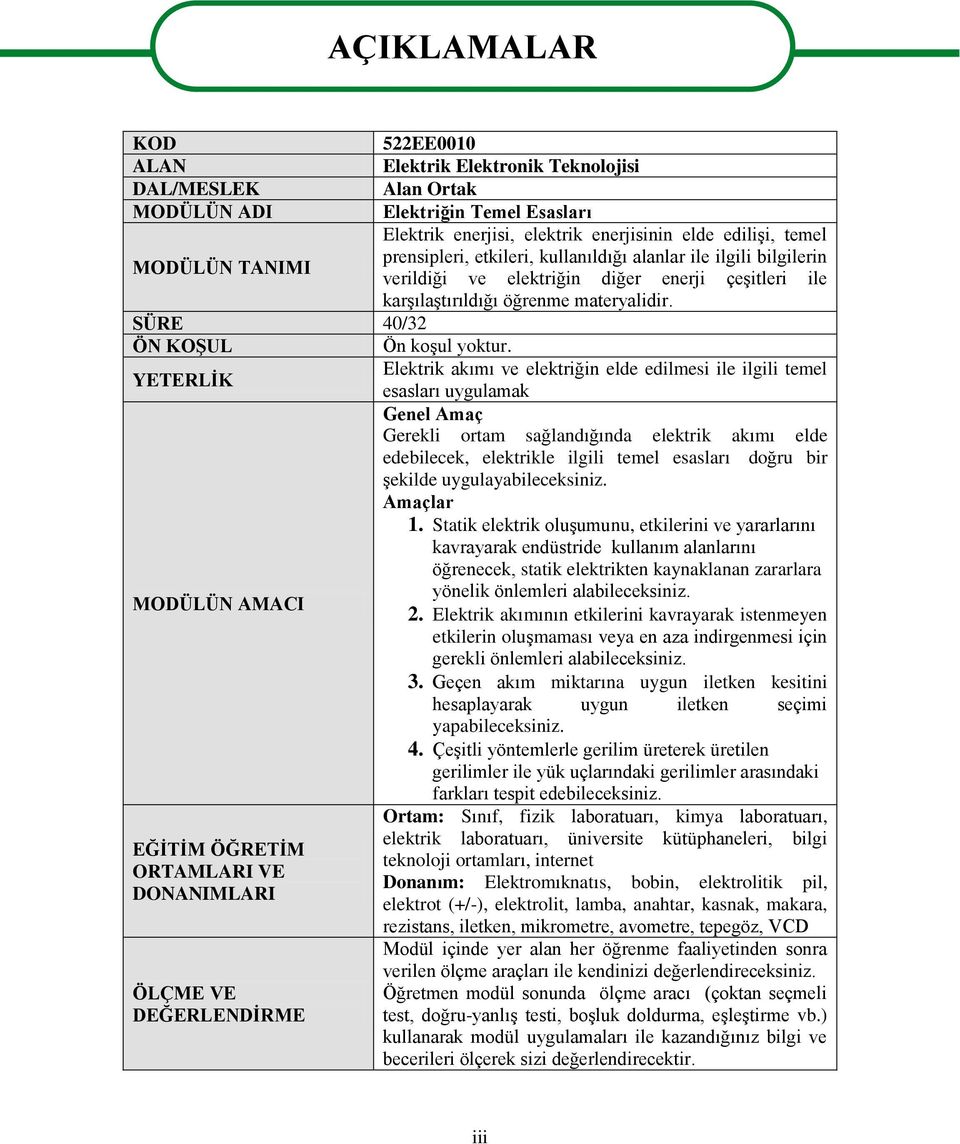 YETERLİK Elektrik akımı ve elektriğin elde edilmesi ile ilgili temel esasları uygulamak Genel Amaç Gerekli ortam sağlandığında elektrik akımı elde edebilecek, elektrikle ilgili temel esasları doğru