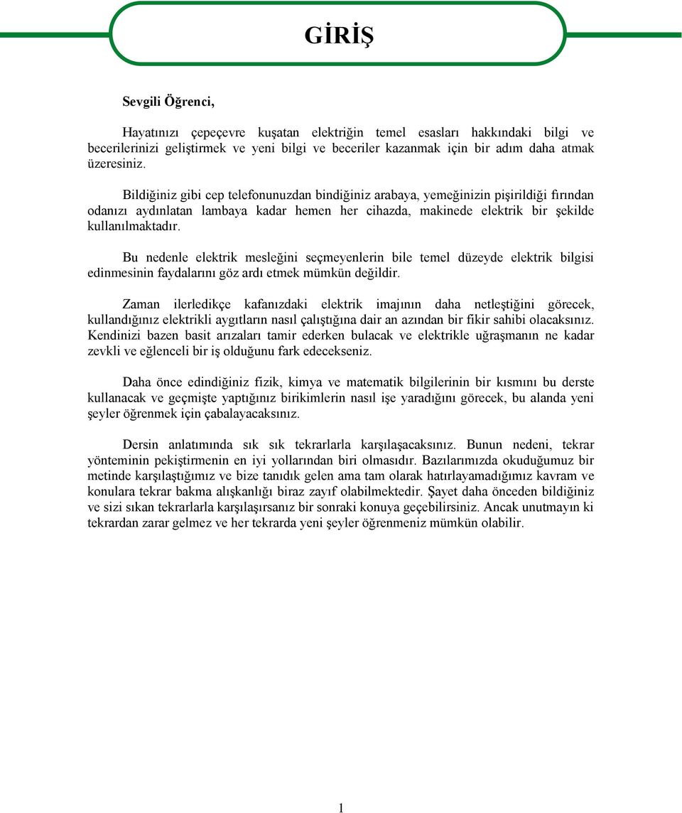 Bu nedenle elektrik mesleğini seçmeyenlerin bile temel düzeyde elektrik bilgisi edinmesinin faydalarını göz ardı etmek mümkün değildir.