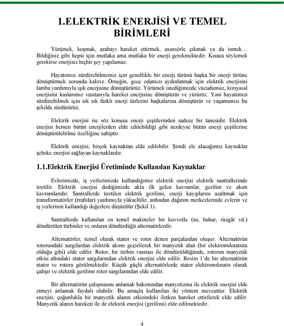 Örneğin, gece odamızı aydınlatmak için elektrik enerjisini lamba yardımıyla ışık enerjisine dönüştürürüz.