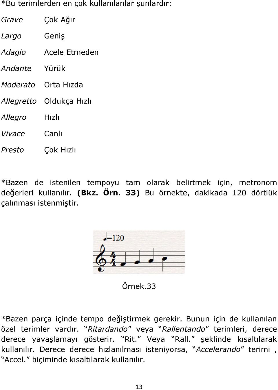 33) Bu örnekte, dakikada 120 dörtlük çalınması istenmiştir. Örnek.33 *Bazen parça içinde tempo değiştirmek gerekir. Bunun için de kullanılan özel terimler vardır.