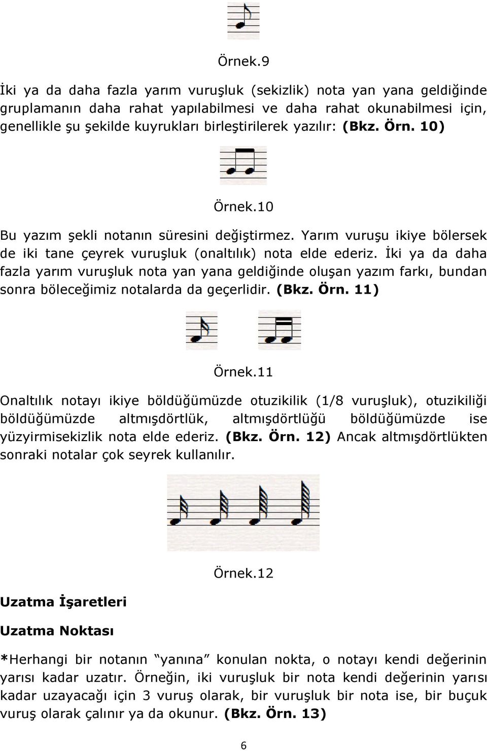 yazılır: (Bkz. Örn. 10) 10 Bu yazım şekli notanın süresini değiştirmez. Yarım vuruşu ikiye bölersek de iki tane çeyrek vuruşluk (onaltılık) nota elde ederiz.