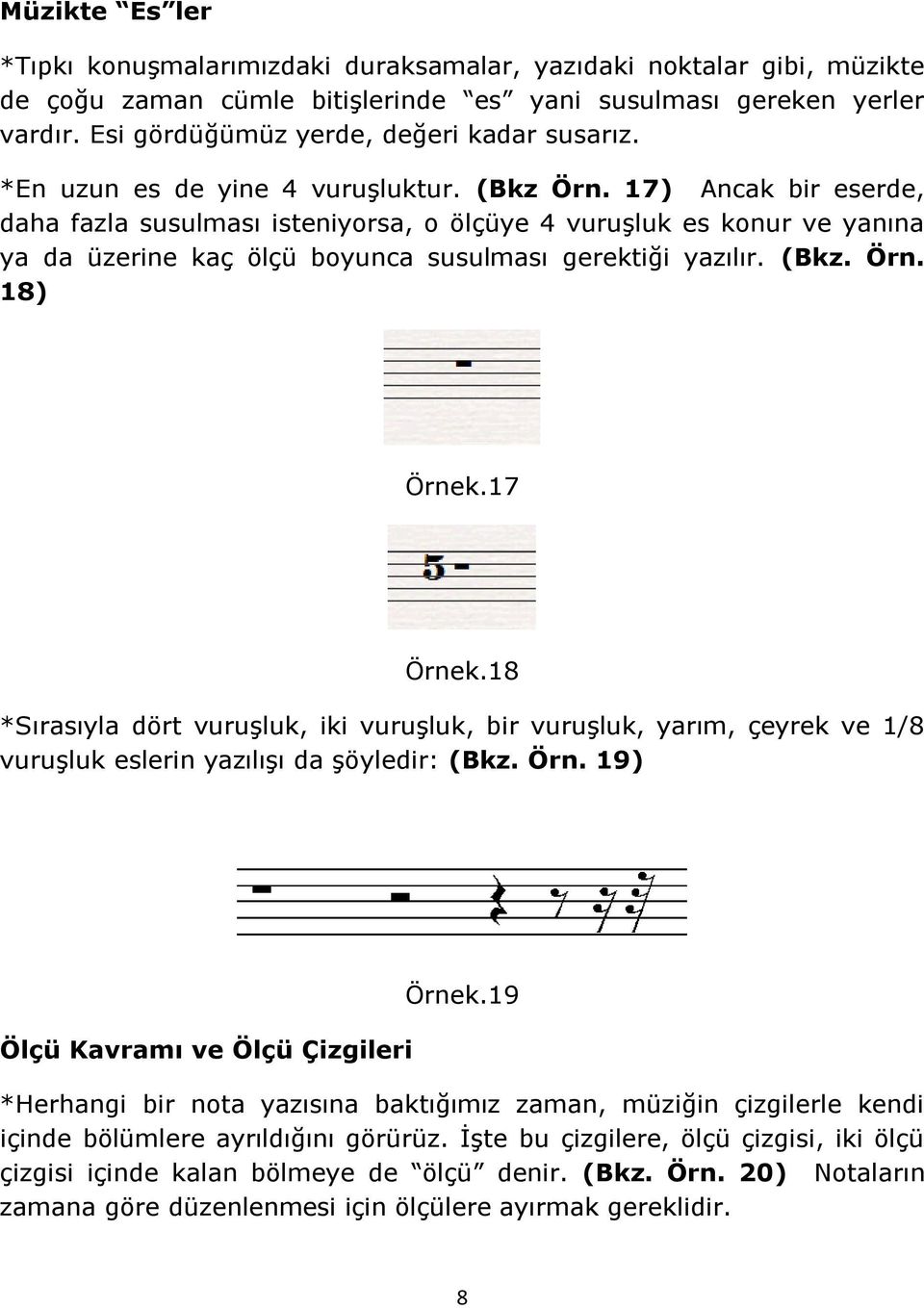 17) Ancak bir eserde, daha fazla susulması isteniyorsa, o ölçüye 4 vuruşluk es konur ve yanına ya da üzerine kaç ölçü boyunca susulması gerektiği yazılır. (Bkz. Örn. 18) Örnek.17 Örnek.