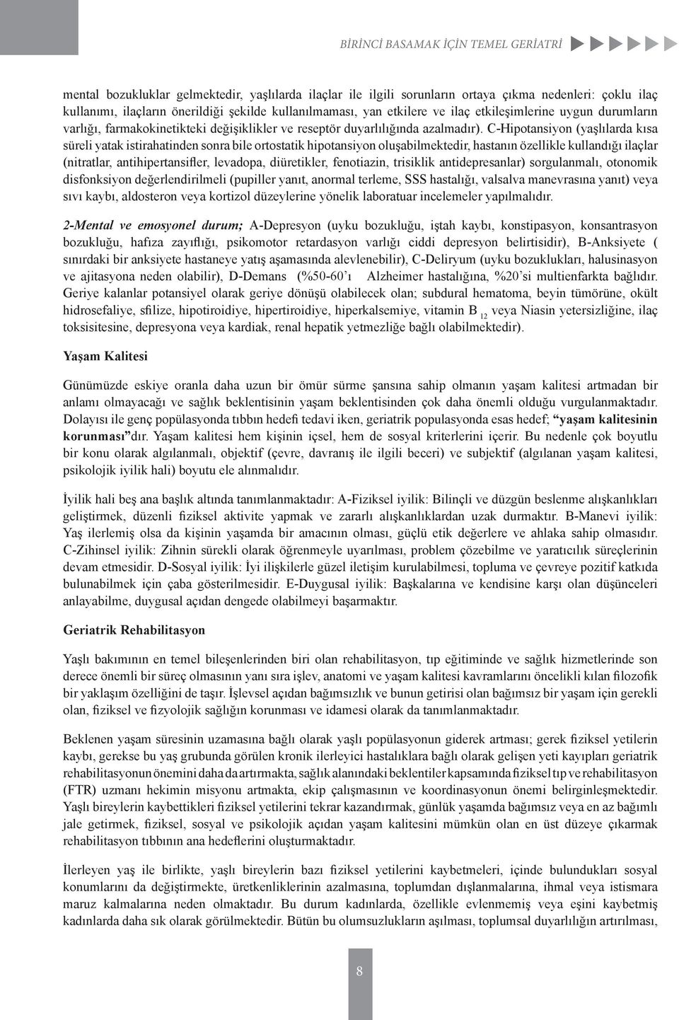 C-Hipotansiyon (yaşlılarda kısa süreli yatak istirahatinden sonra bile ortostatik hipotansiyon oluşabilmektedir, hastanın özellikle kullandığı ilaçlar (nitratlar, antihipertansifler, levadopa,