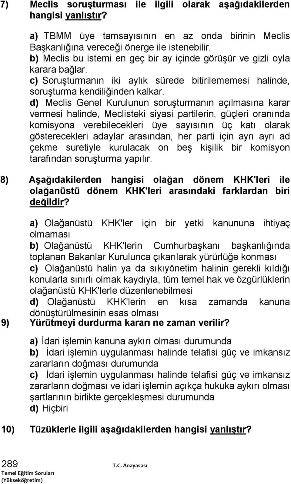 d) Meclis Genel Kurulunun soruşturmanın açılmasına karar vermesi halinde, Meclisteki siyasi partilerin, güçleri oranında komisyona verebilecekleri üye sayısının üç katı olarak gösterecekleri adaylar