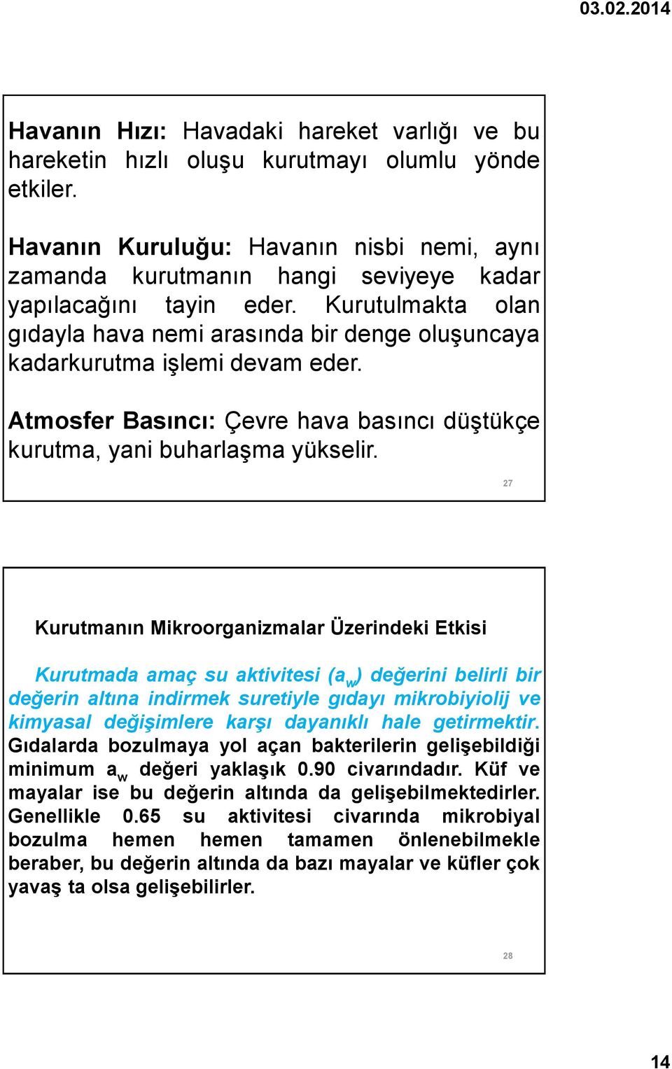 Kurutulmakta olan gıdayla hava nemi arasında bir denge oluşuncaya kadarkurutma işlemi devam eder. Atmosfer Basıncı: Çevre hava basıncı düştükçe kurutma, yani buharlaşma yükselir.