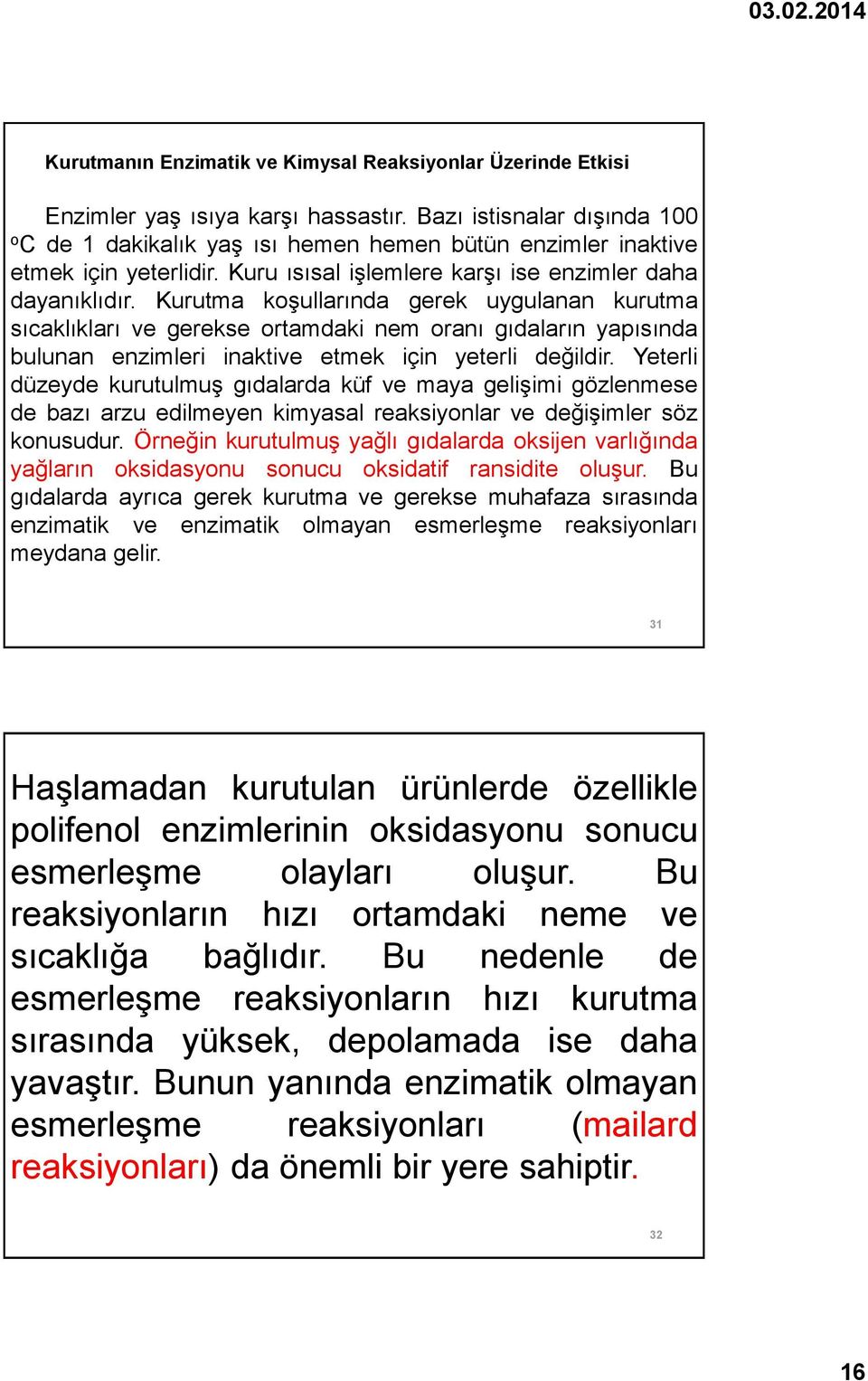 Kurutma koşullarında gerek uygulanan kurutma sıcaklıkları ve gerekse ortamdaki nem oranı gıdaların yapısında bulunan enzimleri inaktive etmek için yeterli değildir.