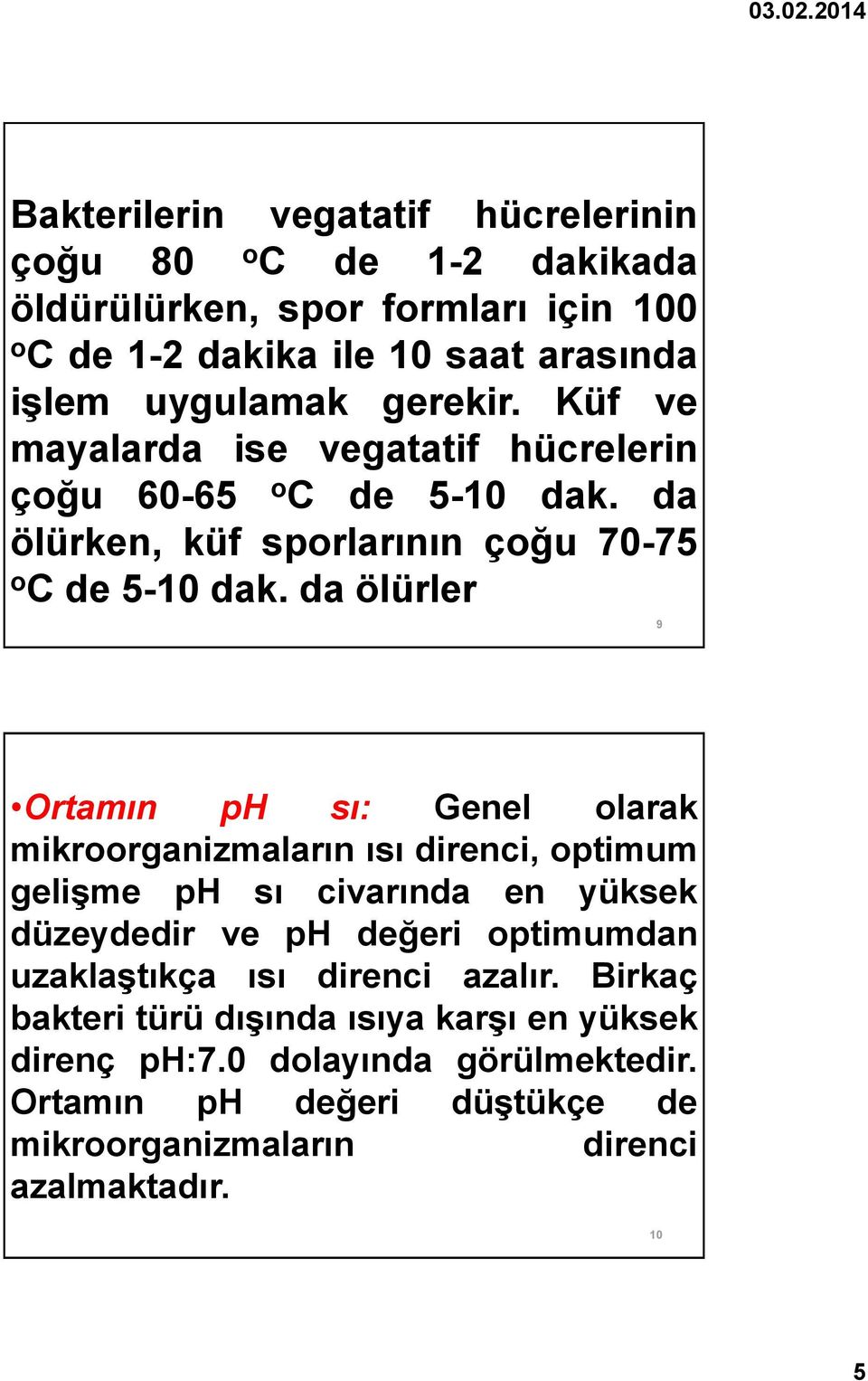 da ölürler 9 Ortamın ph sı: Genel olarak mikroorganizmaların ısı direnci, optimum gelişme ph sı civarında en yüksek düzeydedir ve ph değeri optimumdan