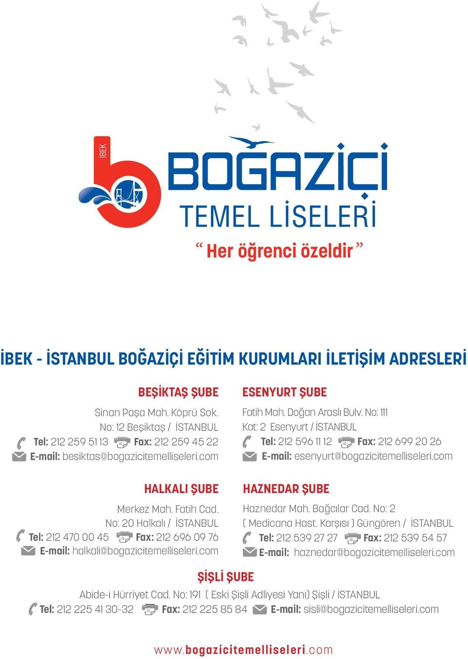 No: 20 Halkalı / İSTANBUL Tel: 212 470 00 45 Fax: 212 696 09 76 E-mail: halkali@bogazicitemelliseleri.com ESENYURT ŞUBE Fatih Mah. Doğan Araslı Bulv.