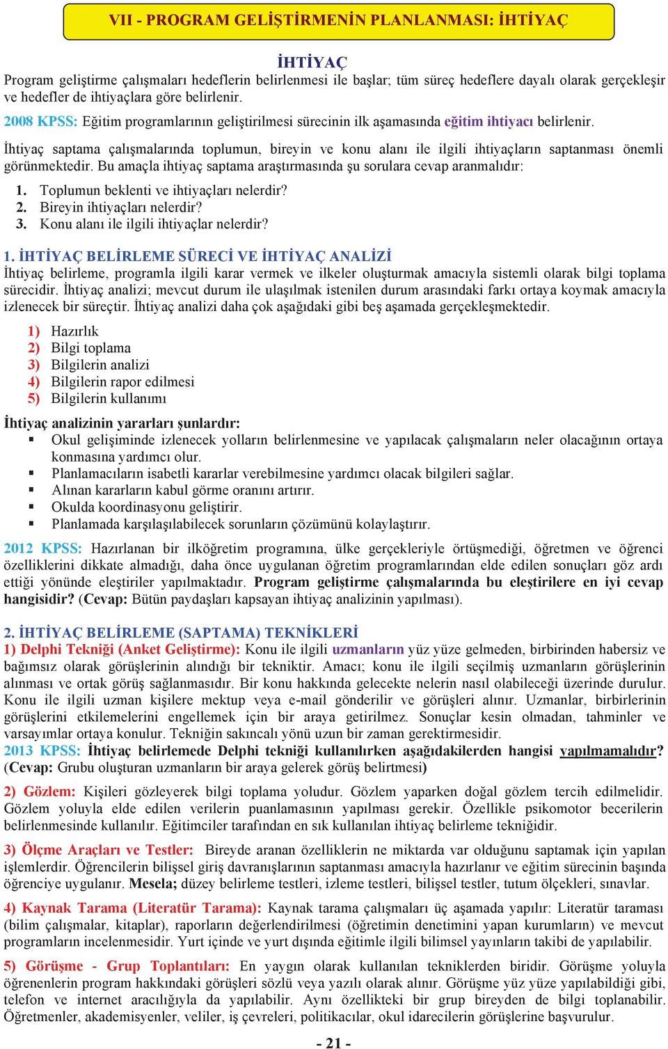 İhtiyaç saptama çalışmalarında toplumun, bireyin ve konu alanı ile ilgili ihtiyaçların saptanması önemli görünmektedir. Bu amaçla ihtiyaç saptama araştırmasında şu sorulara cevap aranmalıdır: 1.