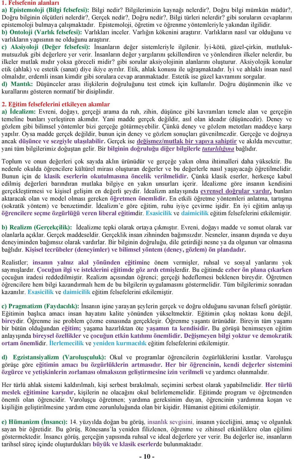 b) Ontoloji (Varlık felsefesi): Varlıkları inceler. Varlığın kökenini araştırır. Varlıkların nasıl var olduğunu ve varlıkların yapısının ne olduğunu araştırır.