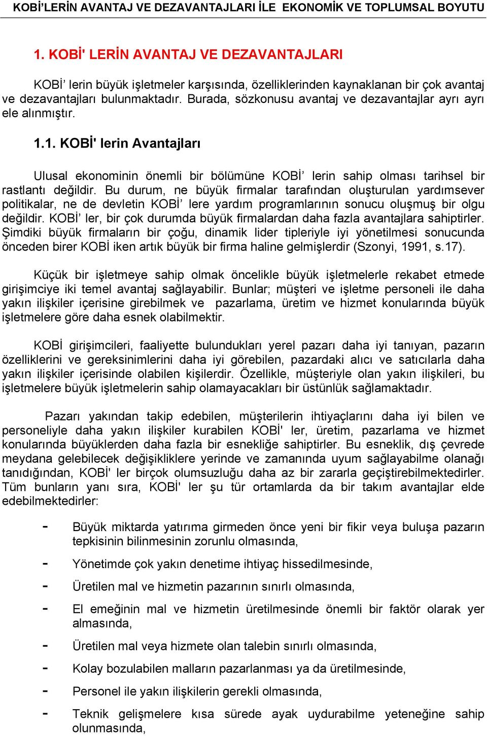 Burada, sözkonusu avantaj ve dezavantajlar ayrı ayrı ele alınmıştır. 1.1. KOBİ' lerin Avantajları Ulusal ekonominin önemli bir bölümüne KOBİ lerin sahip olması tarihsel bir rastlantı değildir.