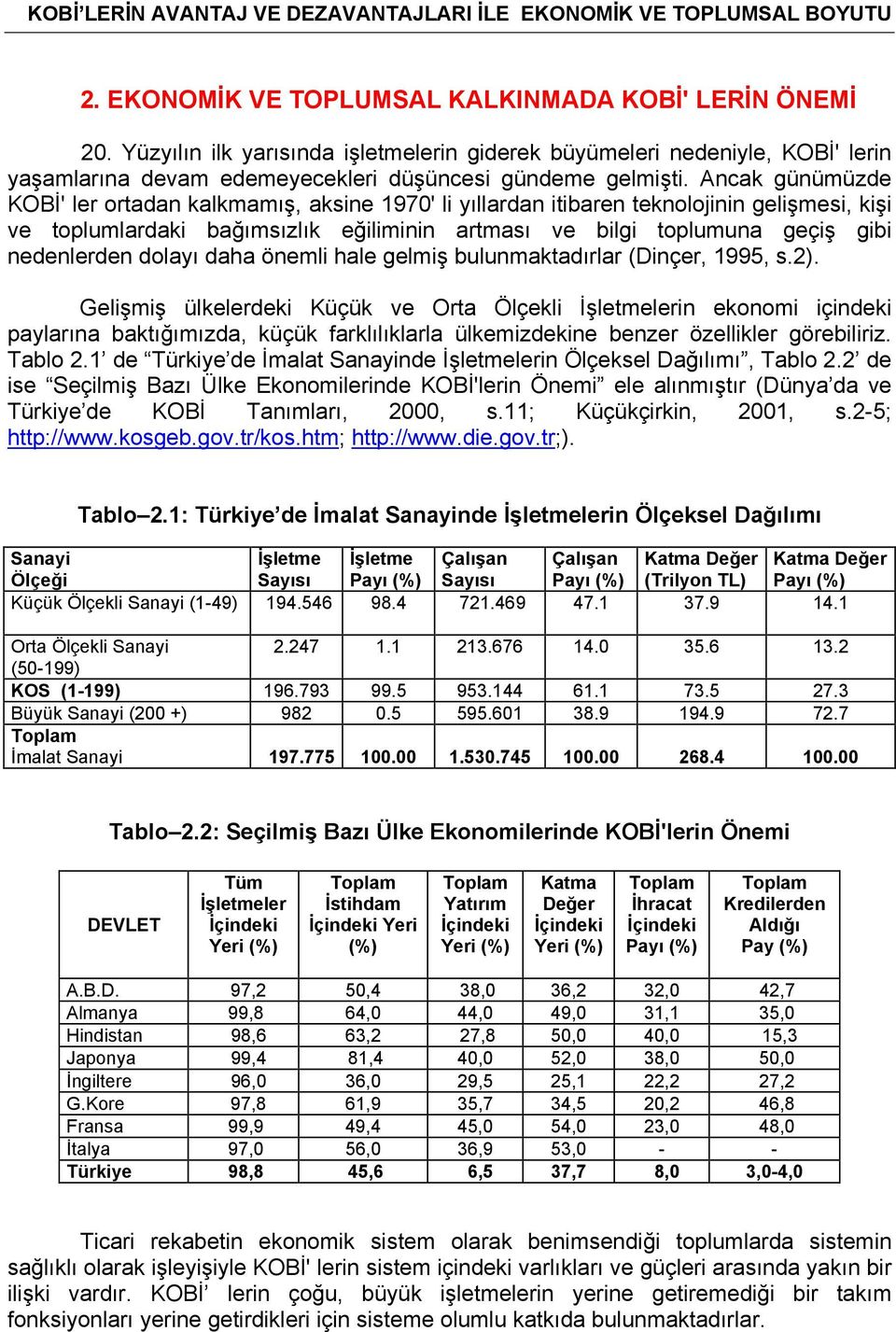 Ancak günümüzde KOBİ' ler ortadan kalkmamış, aksine 1970' li yıllardan itibaren teknolojinin gelişmesi, kişi ve toplumlardaki bağımsızlık eğiliminin artması ve bilgi toplumuna geçiş gibi nedenlerden