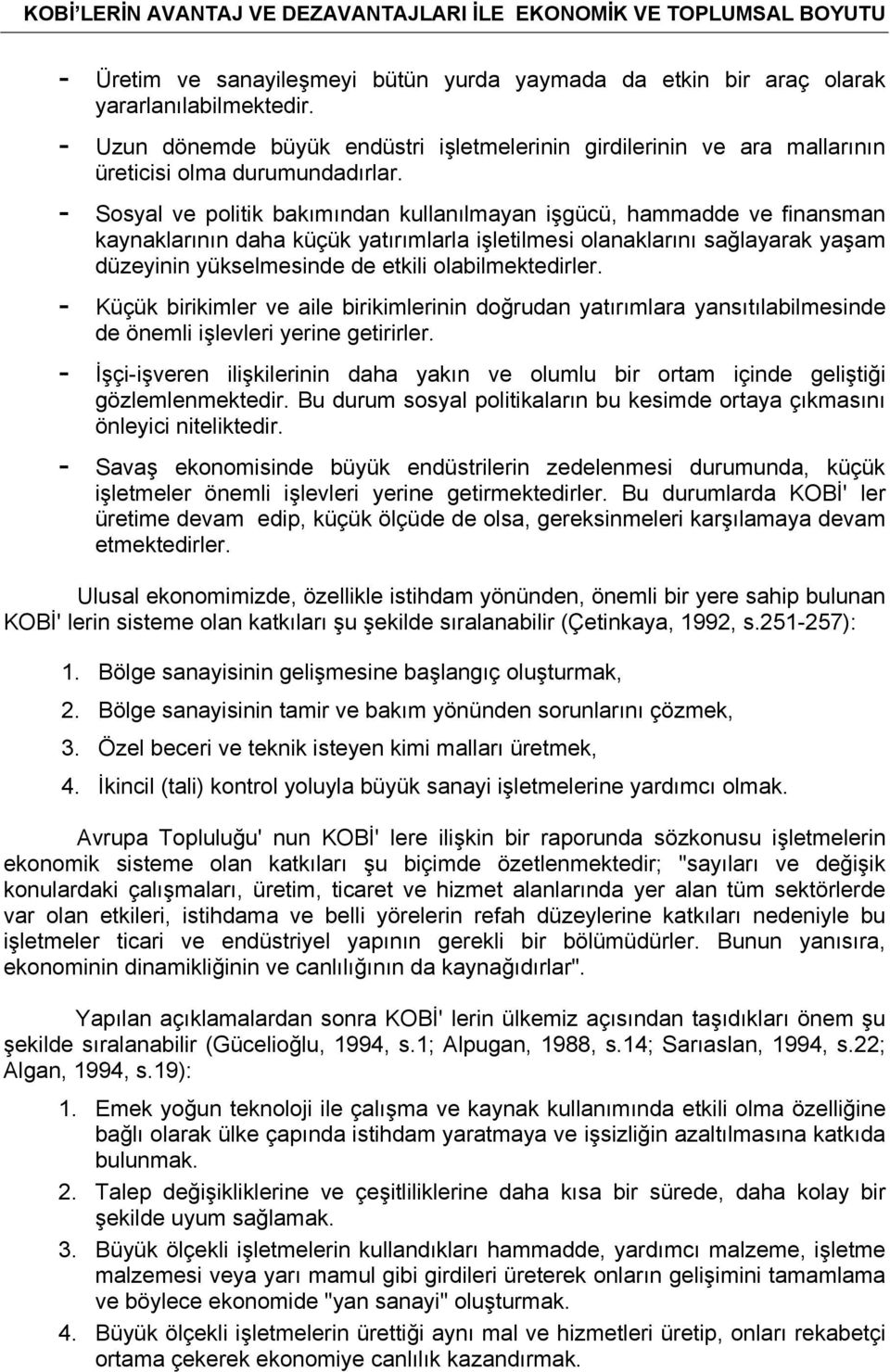 - Sosyal ve politik bakımından kullanılmayan işgücü, hammadde ve finansman kaynaklarının daha küçük yatırımlarla işletilmesi olanaklarını sağlayarak yaşam düzeyinin yükselmesinde de etkili