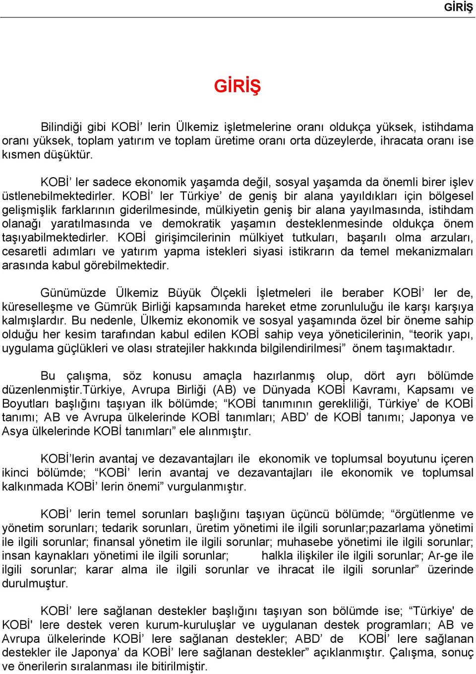 KOBİ ler Türkiye de geniş bir alana yayıldıkları için bölgesel gelişmişlik farklarının giderilmesinde, mülkiyetin geniş bir alana yayılmasında, istihdam olanağı yaratılmasında ve demokratik yaşamın