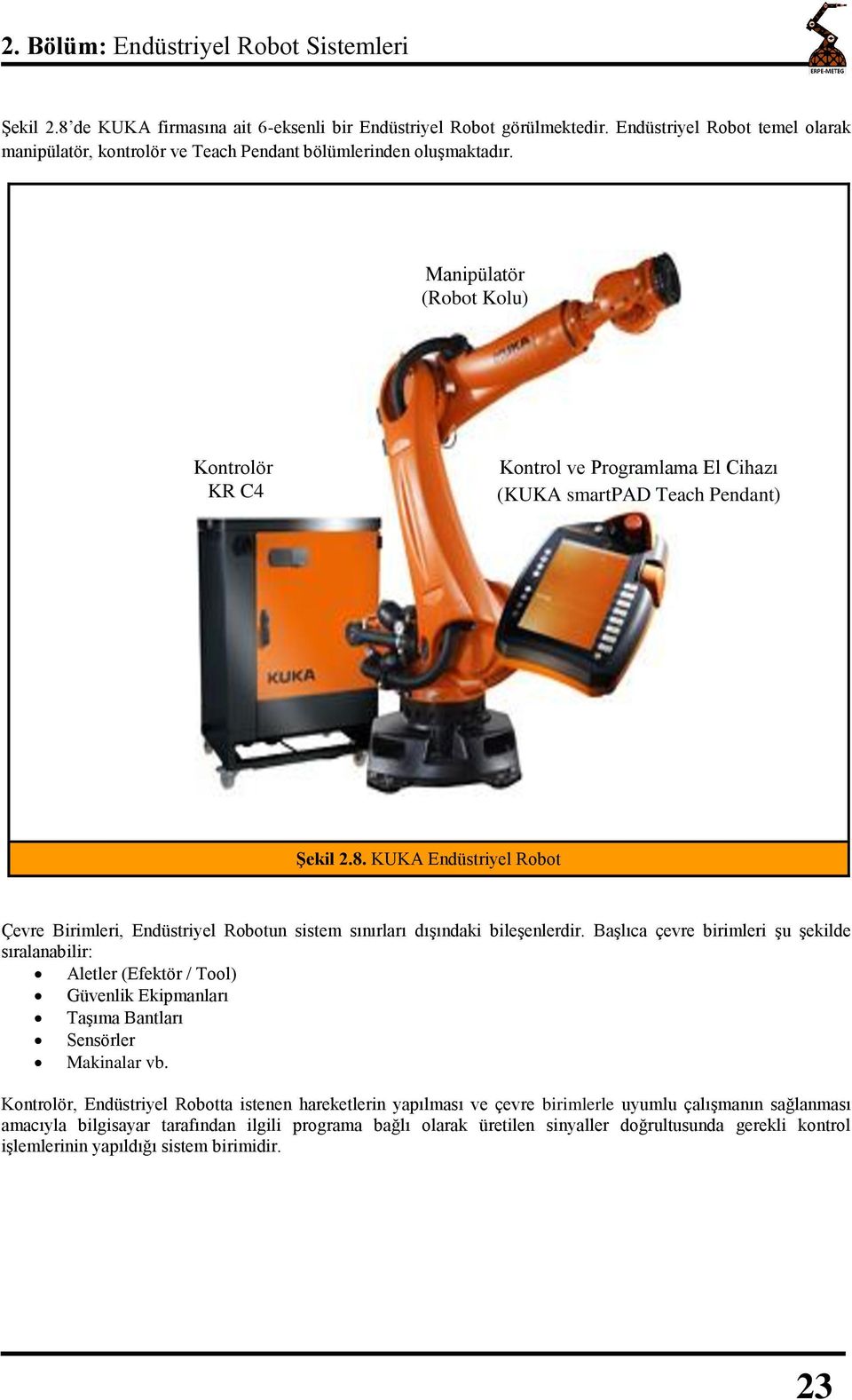 Manipülatör (Robot Kolu) Kontrolör KR C4 Kontrol ve Programlama El Cihazı (KUKA smartpad Teach Pendant) Şekil 2.8.