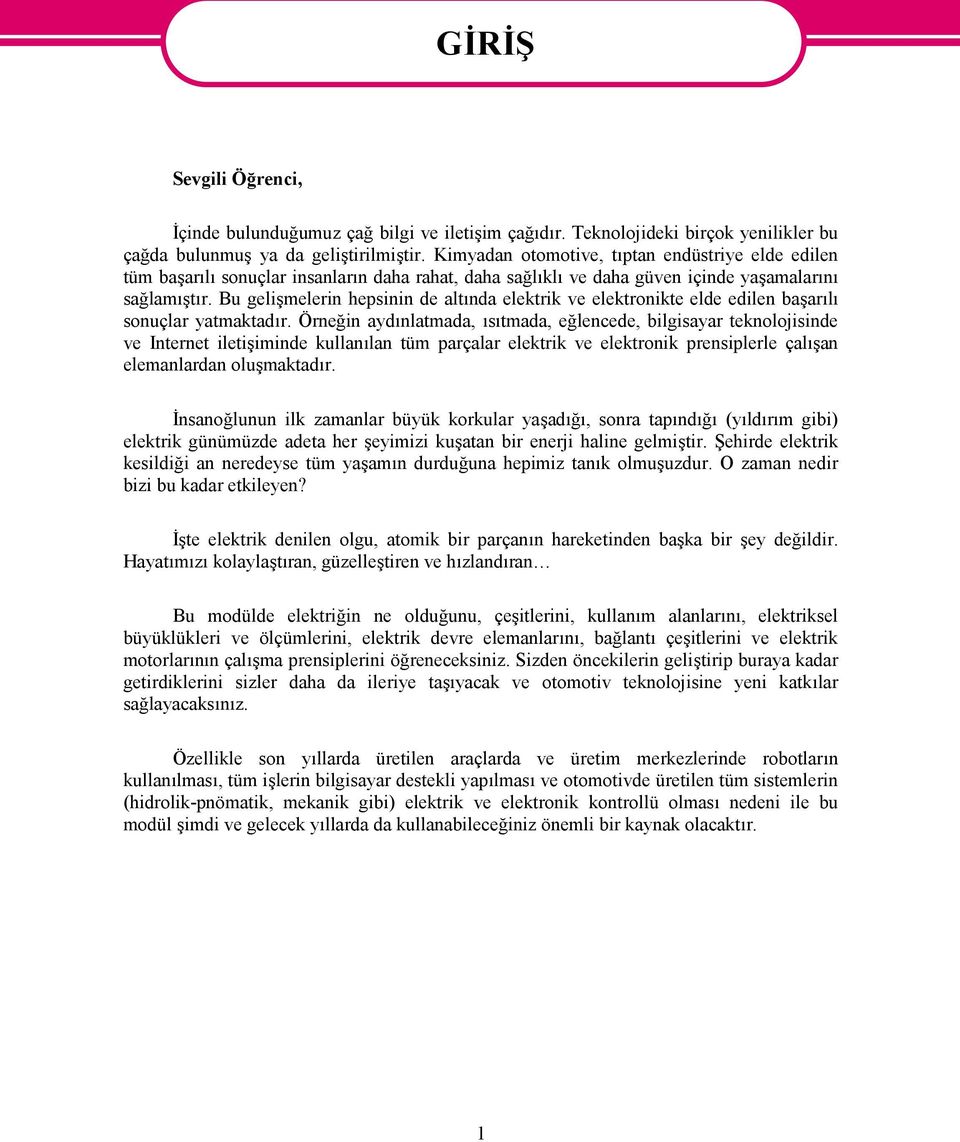 Bu gelişmelerin hepsinin de altında elektrik ve elektronikte elde edilen başarılı sonuçlar yatmaktadır.