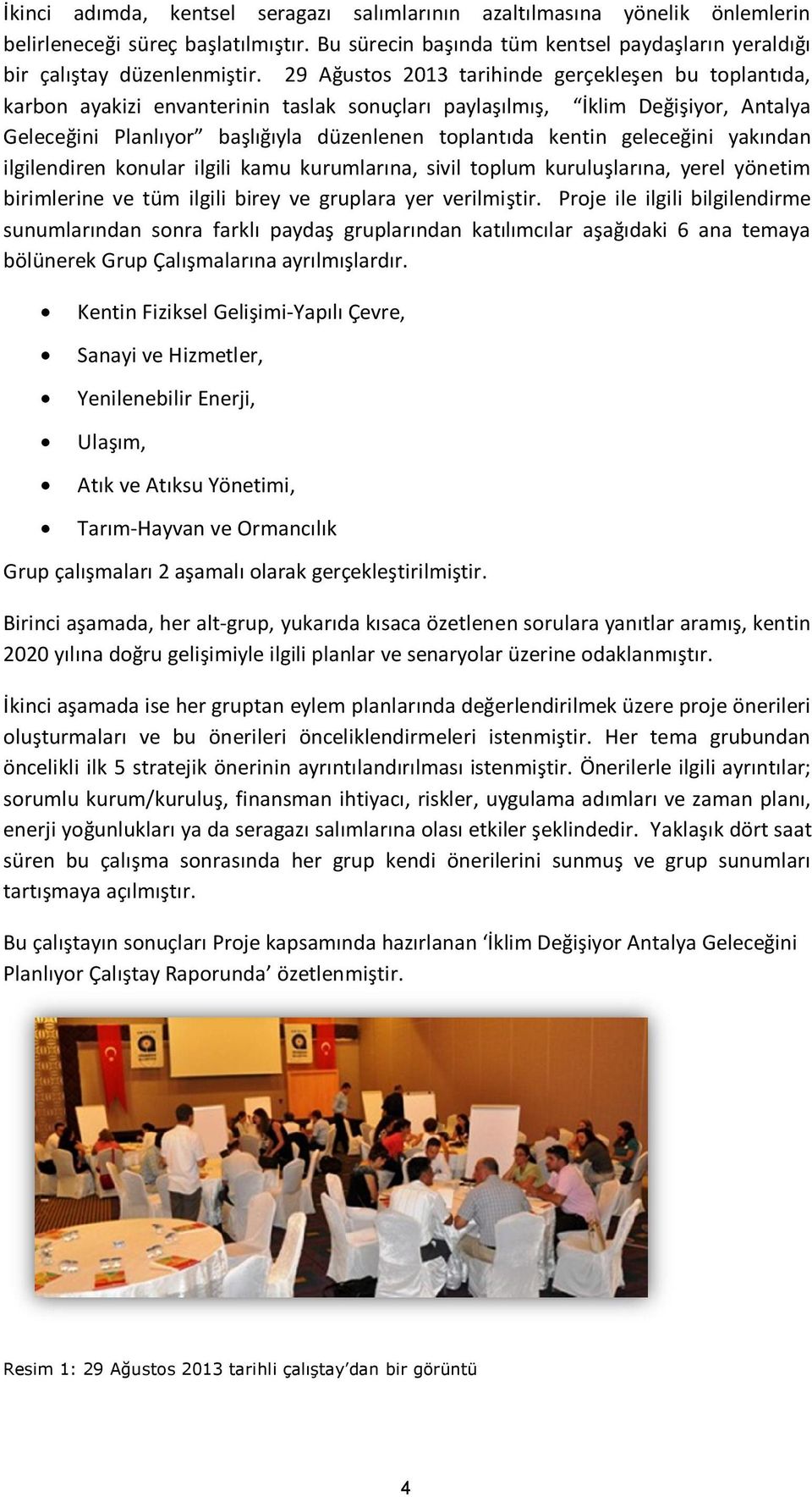 geleceğini yakından ilgilendiren konular ilgili kamu kurumlarına, sivil toplum kuruluşlarına, yerel yönetim birimlerine ve tüm ilgili birey ve gruplara yer verilmiştir.