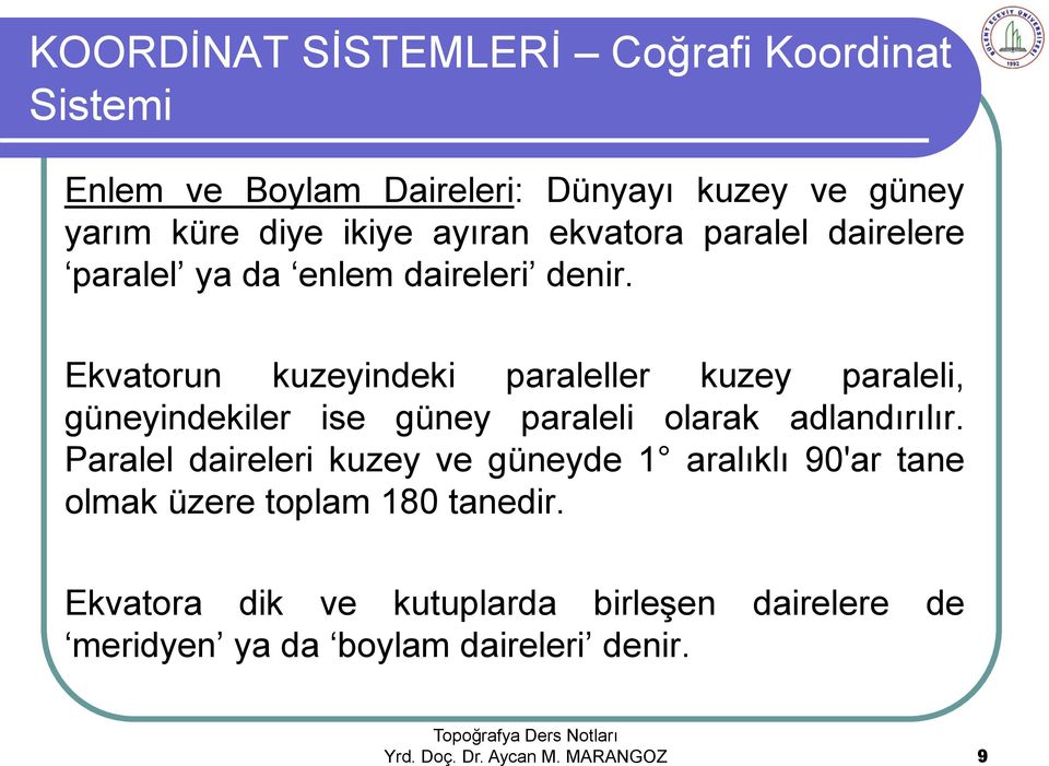 Ekvatorun kuzeyindeki paraleller kuzey paraleli, güneyindekiler ise güney paraleli olarak adlandırılır.