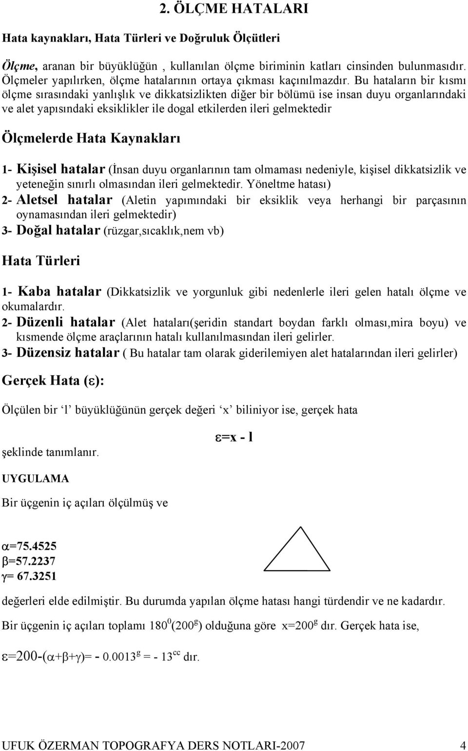 Bu hataların bir kısmı ölçme sırasındaki yanlışlık ve dikkatsizlikten diğer bir bölümü ise insan duyu organlarındaki ve alet yapısındaki eksiklikler ile dogal etkilerden ileri gelmektedir Ölçmelerde