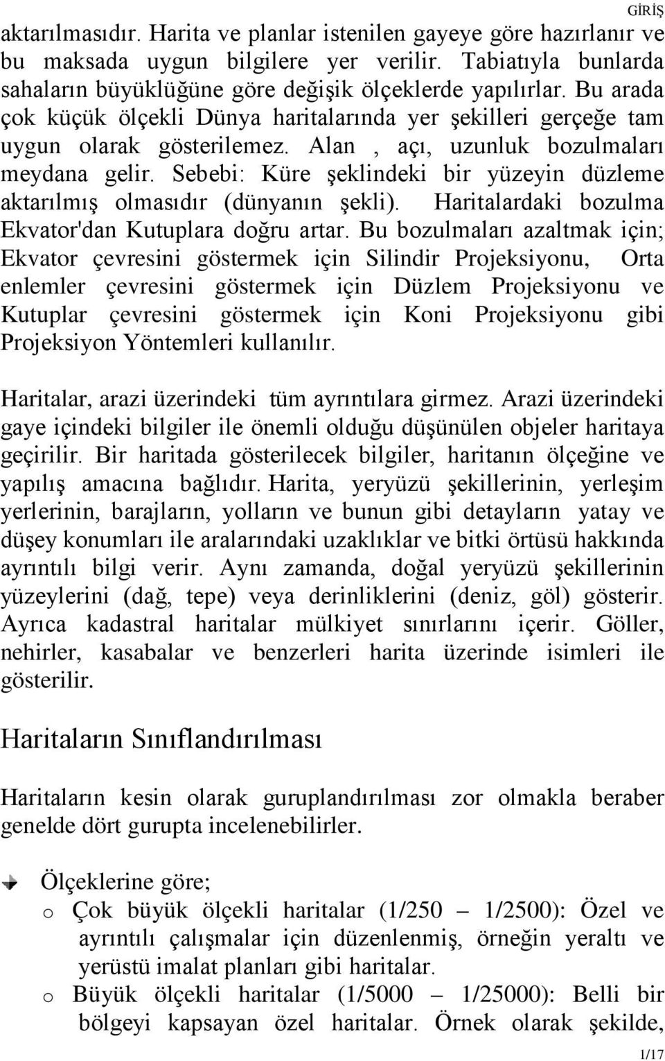 Sebebi: Küre şeklindeki bir yüzeyin düzleme aktarılmış olmasıdır (dünyanın şekli). Haritalardaki bozulma Ekvator'dan Kutuplara doğru artar.