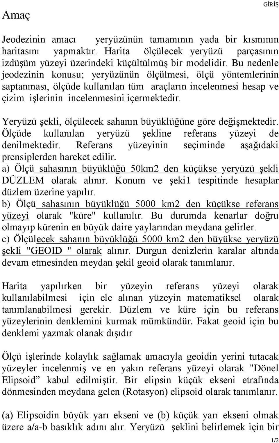 Yeryüzü şekli, ölçülecek sahanın büyüklüğüne göre değişmektedir. Ölçüde kullanılan yeryüzü şekline referans yüzeyi de denilmektedir.