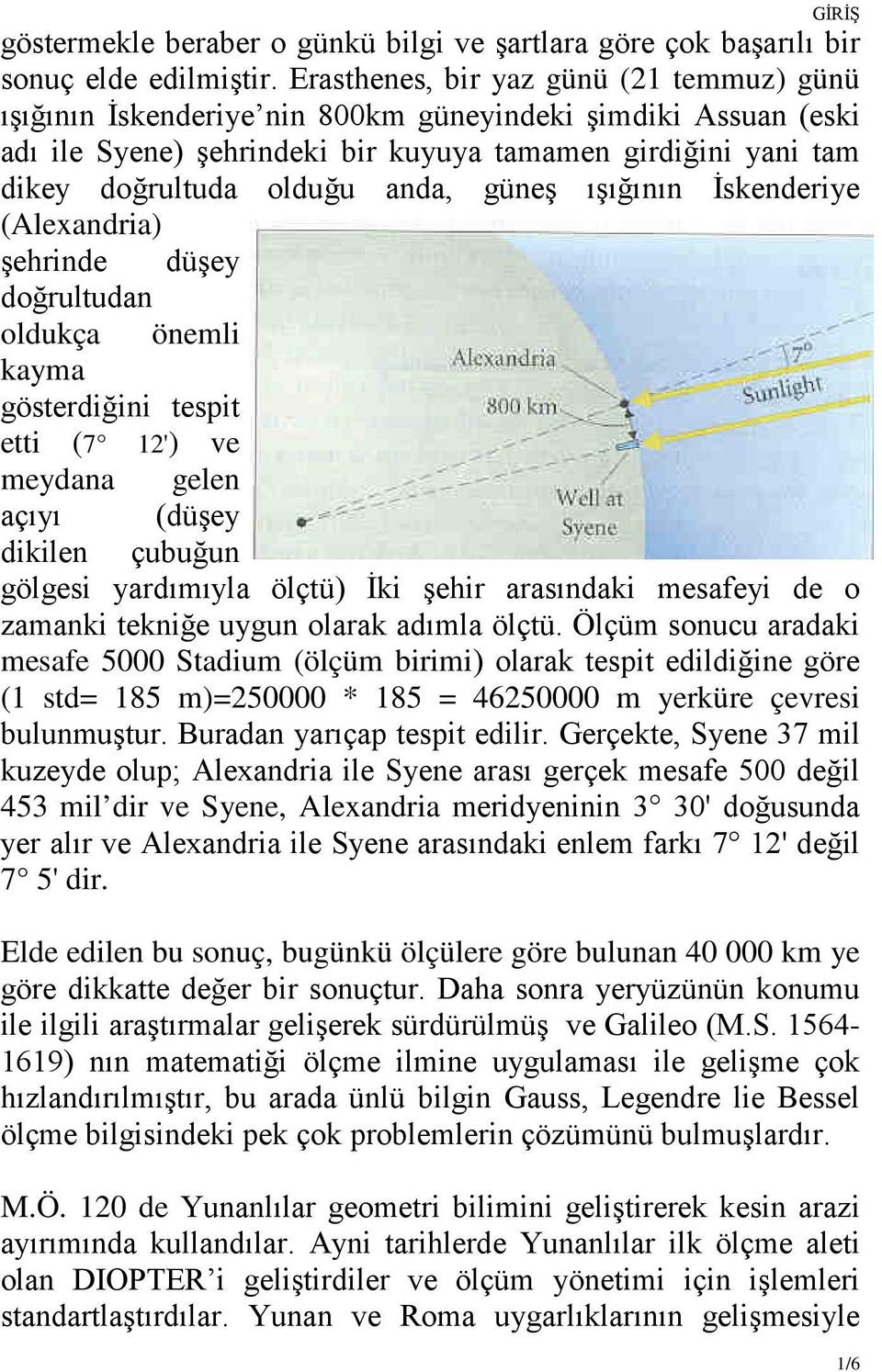 güneş ışığının İskenderiye (Alexandria) şehrinde düşey doğrultudan oldukça önemli kayma gösterdiğini tespit etti (7 12') ve meydana gelen açıyı (düşey dikilen çubuğun gölgesi yardımıyla ölçtü) İki