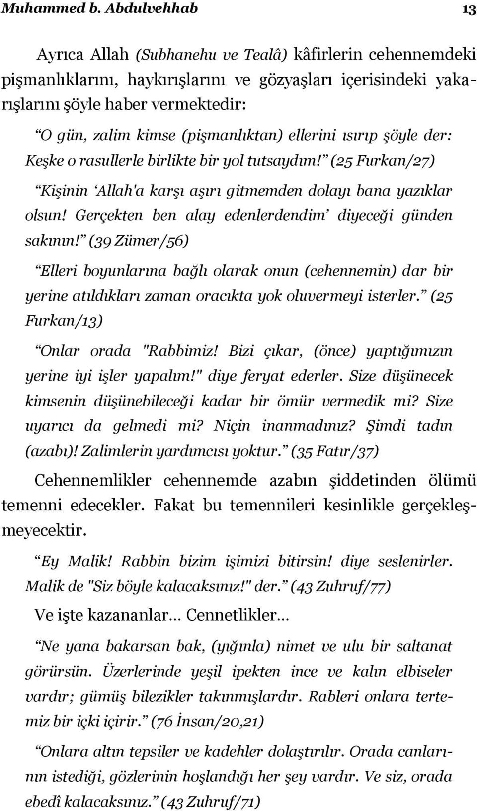 (pişmanlıktan) ellerini ısırıp şöyle der: Keşke o rasullerle birlikte bir yol tutsaydım! (25 Furkan/27) Kişinin Allah'a karşı aşırı gitmemden dolayı bana yazıklar olsun!