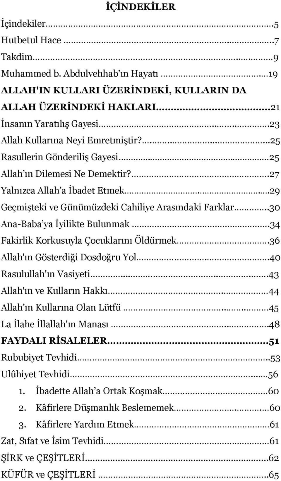 ..29 Geçmişteki ve Günümüzdeki Cahiliye Arasındaki Farklar..30 Ana-Baba ya İyilikte Bulunmak.34 Fakirlik Korkusuyla Çocuklarını Öldürmek.36 Allah'ın Gösterdiği Dosdoğru Yol..40 Rasulullah'ın Vasiyeti.