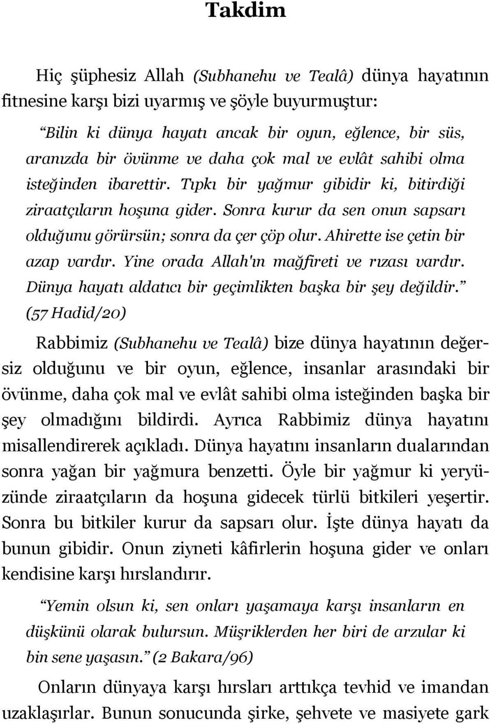 Ahirette ise çetin bir azap vardır. Yine orada Allah'ın mağfireti ve rızası vardır. Dünya hayatı aldatıcı bir geçimlikten başka bir şey değildir.