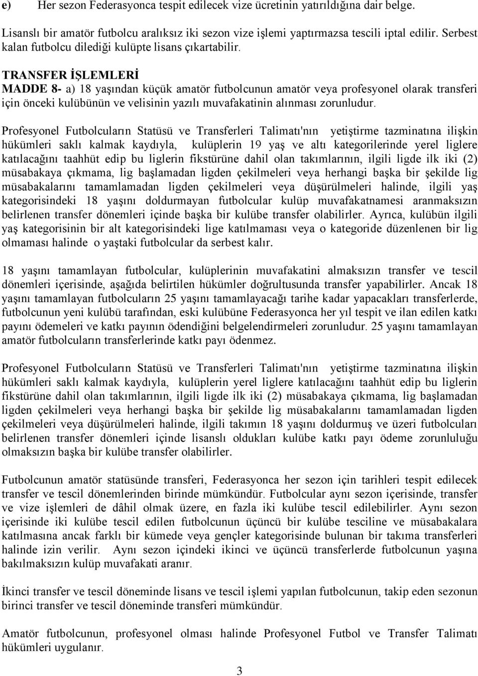 TRANSFER İŞLEMLERİ MADDE 8- a) 18 yaşından küçük amatör futbolcunun amatör veya profesyonel olarak transferi için önceki kulübünün ve velisinin yazılı muvafakatinin alınması zorunludur.