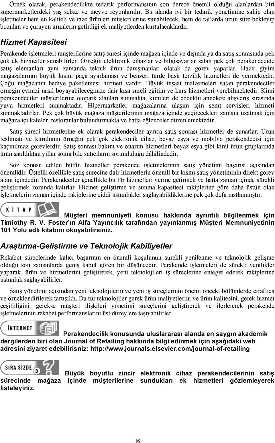 maliyetlerden kurtulacaklardır. Hizmet Kapasitesi Perakende işletmeleri müşterilerine satış süresi içinde mağaza içinde ve dışında ya da satış sonrasında pek çok ek hizmetler sunabilirler.