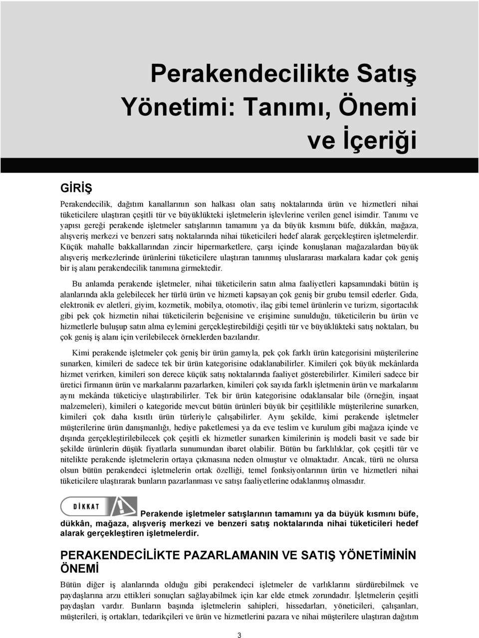 Tanımı ve yapısı gereği perakende işletmeler satışlarının tamamını ya da büyük kısmını büfe, dükkân, mağaza, alışveriş merkezi ve benzeri satış noktalarında nihai tüketicileri hedef alarak