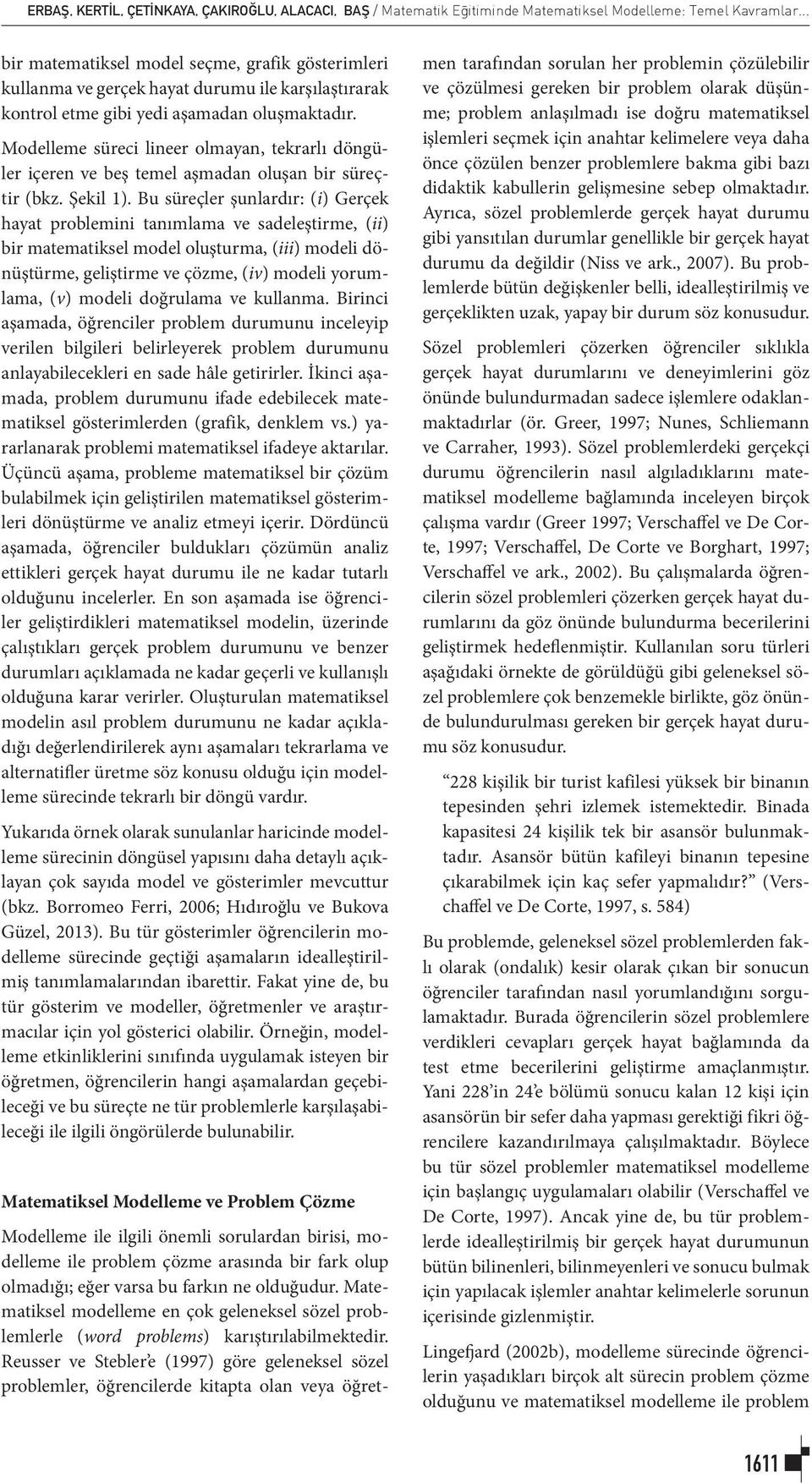 Modelleme süreci lineer olmayan, tekrarlı döngüler içeren ve beş temel aşmadan oluşan bir süreçtir (bkz. Şekil 1).