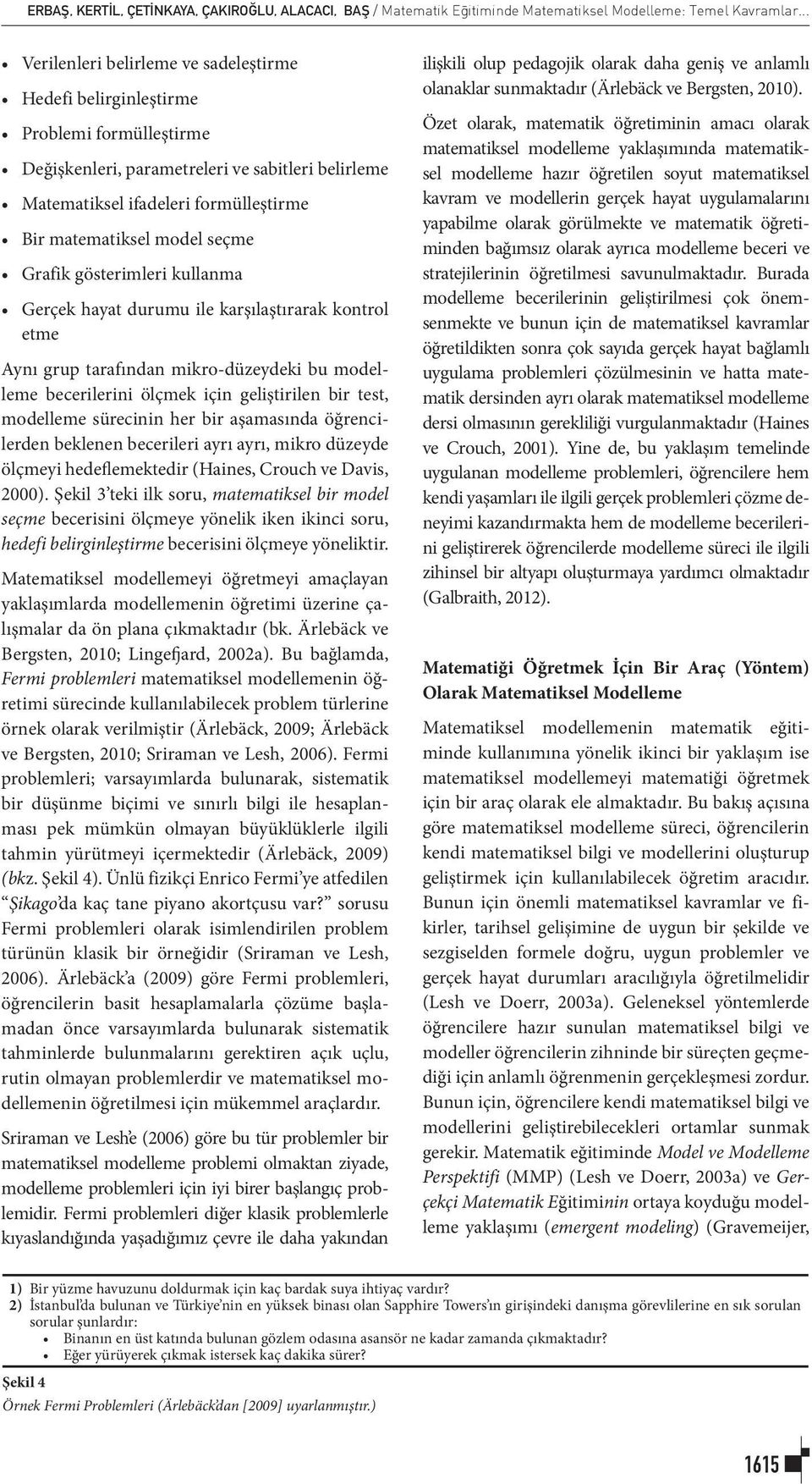 model seçme Grafik gösterimleri kullanma Gerçek hayat durumu ile karşılaştırarak kontrol etme Aynı grup tarafından mikro-düzeydeki bu modelleme becerilerini ölçmek için geliştirilen bir test,