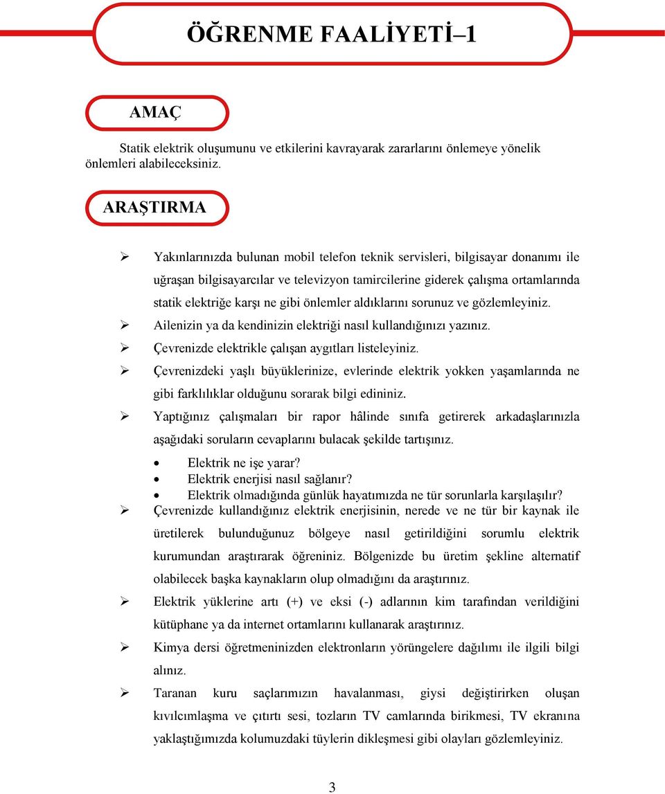 gibi önlemler aldıklarını sorunuz ve gözlemleyiniz. Ailenizin ya da kendinizin elektriği nasıl kullandığınızı yazınız. Çevrenizde elektrikle çalıģan aygıtları listeleyiniz.