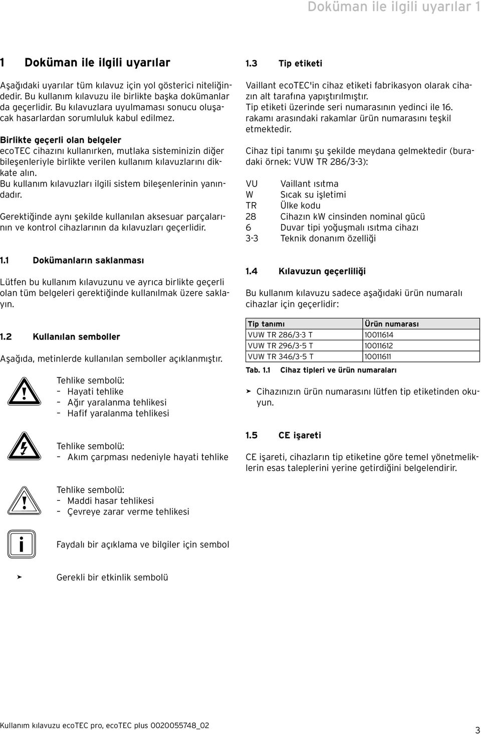 Birlikte geçerli olan belgeler ecotec cihazını kullanırken, mutlaka sisteminizin diğer bileşenleriyle birlikte verilen kullanım kılavuzlarını dikkate alın.