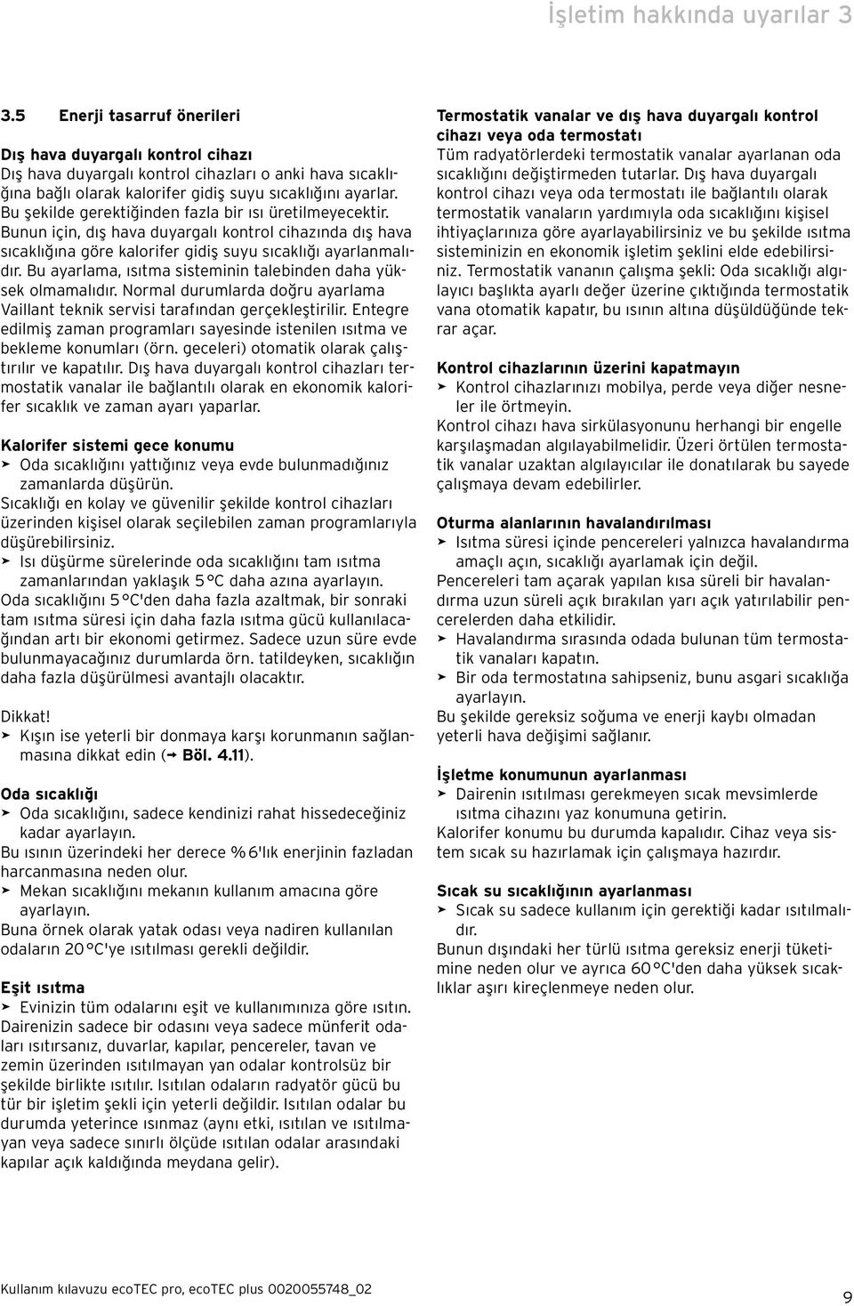 Bu şekilde gerektiğinden fazla bir ısı üretilmeyecektir. Bunun için, dış hava duyargalı kontrol cihazında dış hava sıcaklığına göre kalorifer gidiş suyu sıcaklığı ayarlanmalıdır.