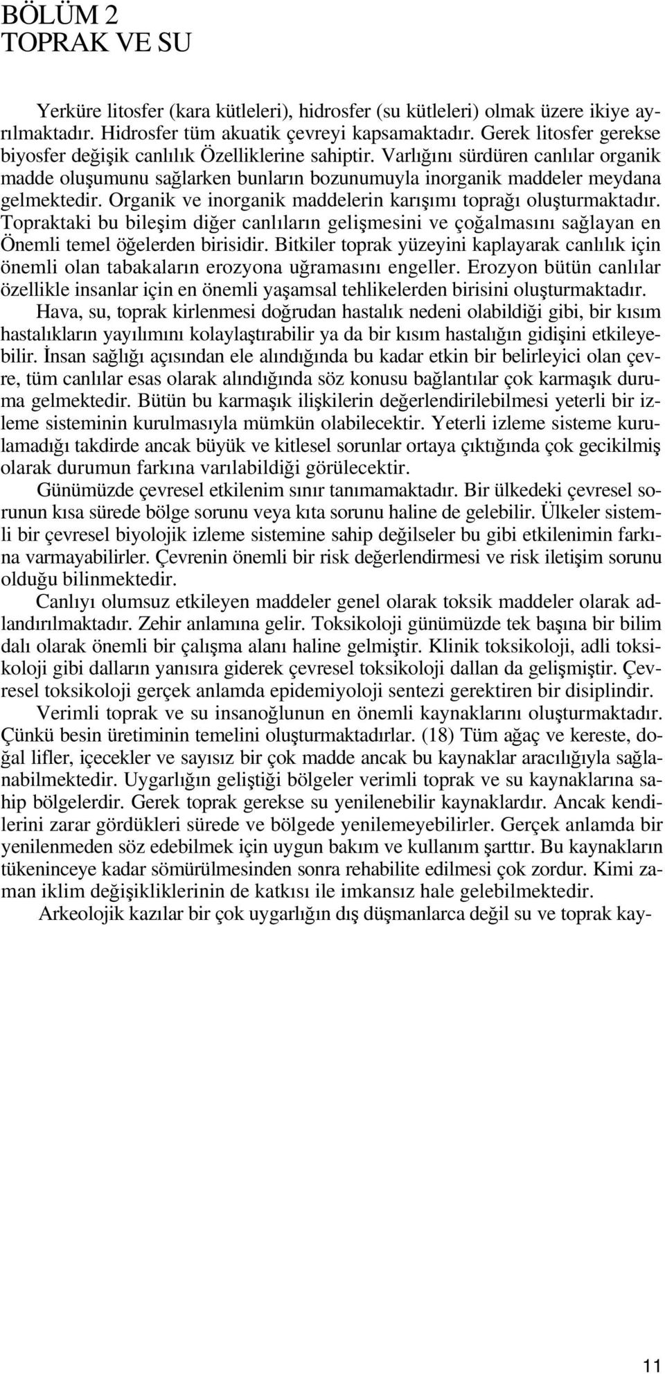 Organik ve inorganik maddelerin karışımı toprağı oluşturmaktadır. Topraktaki bu bileşim diğer canlıların gelişmesini ve çoğalmasını sağlayan en Önemli temel öğelerden birisidir.