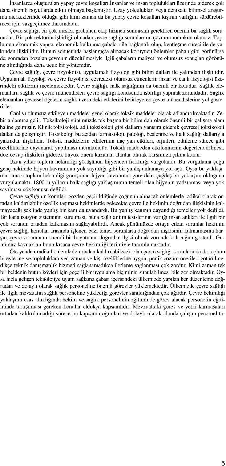 Çevre sağlığı, bir çok meslek grubunun ekip hizmeti sunmasını gerektiren önemli bir sağlık sorunudur. Bir çok sektörün işbirliği olmadan çevre sağlığı sorunlarının çözümü mümkün olamaz.