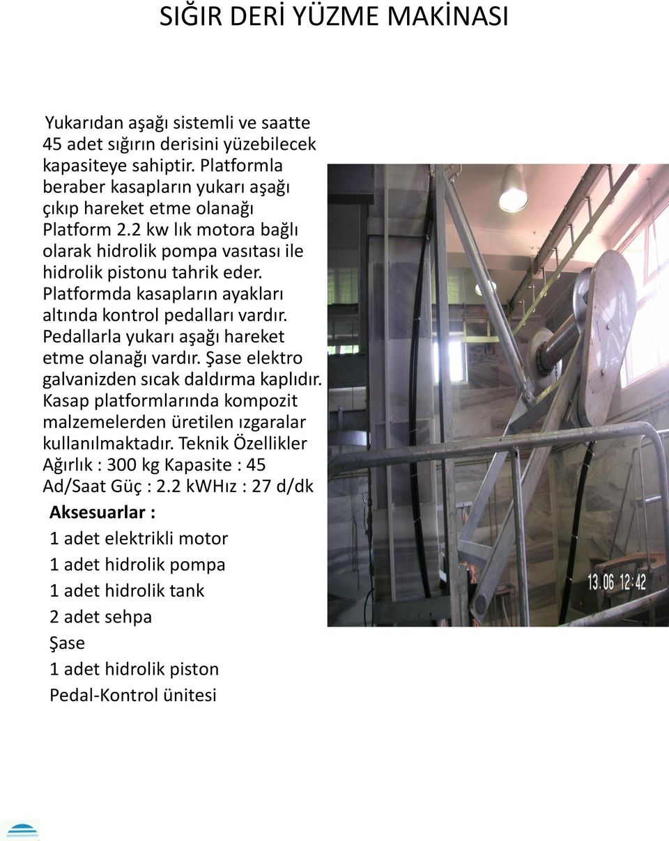 Platformda kasapların ayakları altında kontrol pedalları vardır. Pedallarla yukarı aşağı hareket etme olanağı vardır. Şase elektro galvanizden sıcak daldırma kaplıdır.