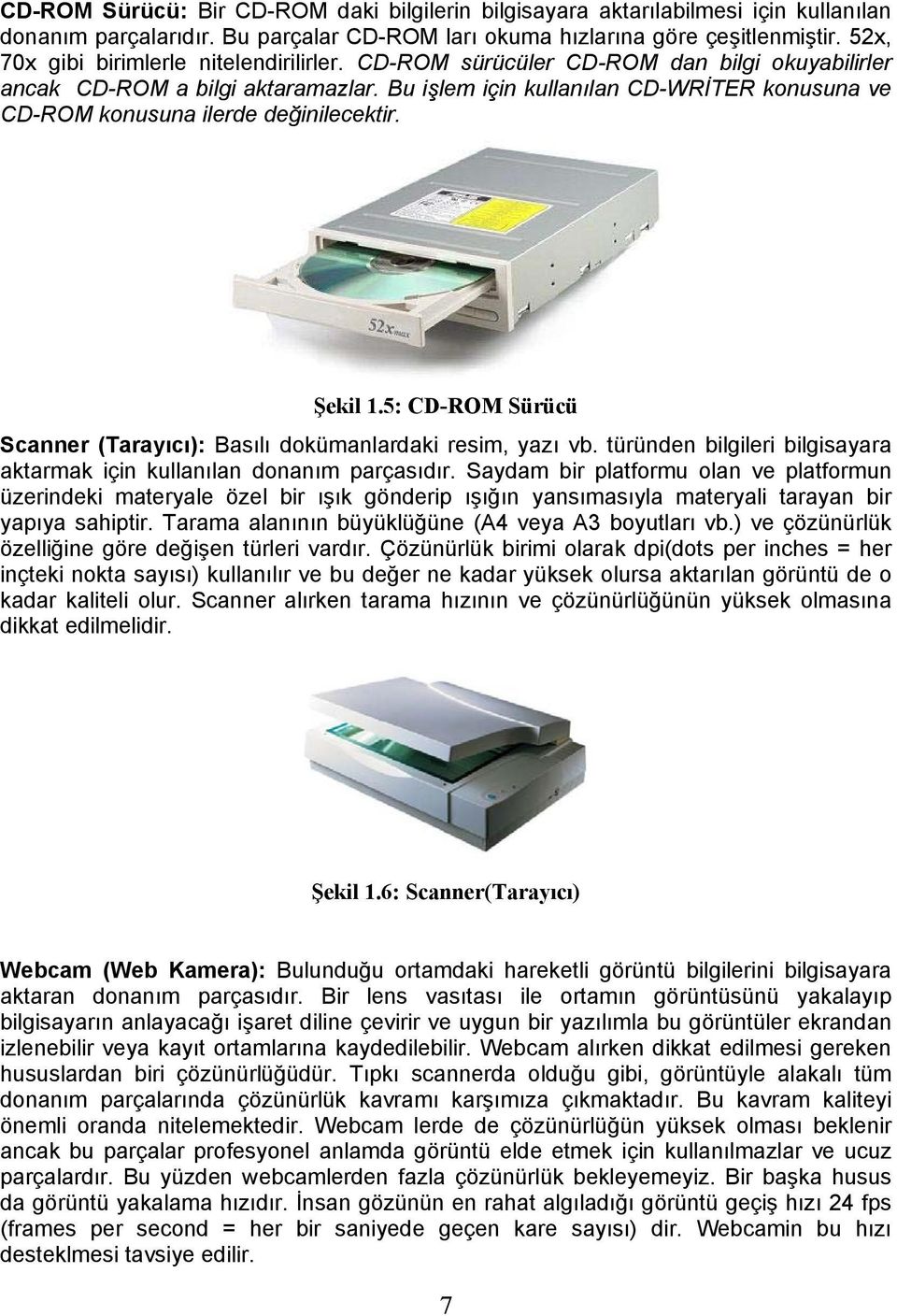 Bu işlem için kullanılan CD-WRİTER konusuna ve CD-ROM konusuna ilerde değinilecektir. Şekil 1.5: CD-ROM Sürücü Scanner (Tarayıcı): Basılı dokümanlardaki resim, yazı vb.