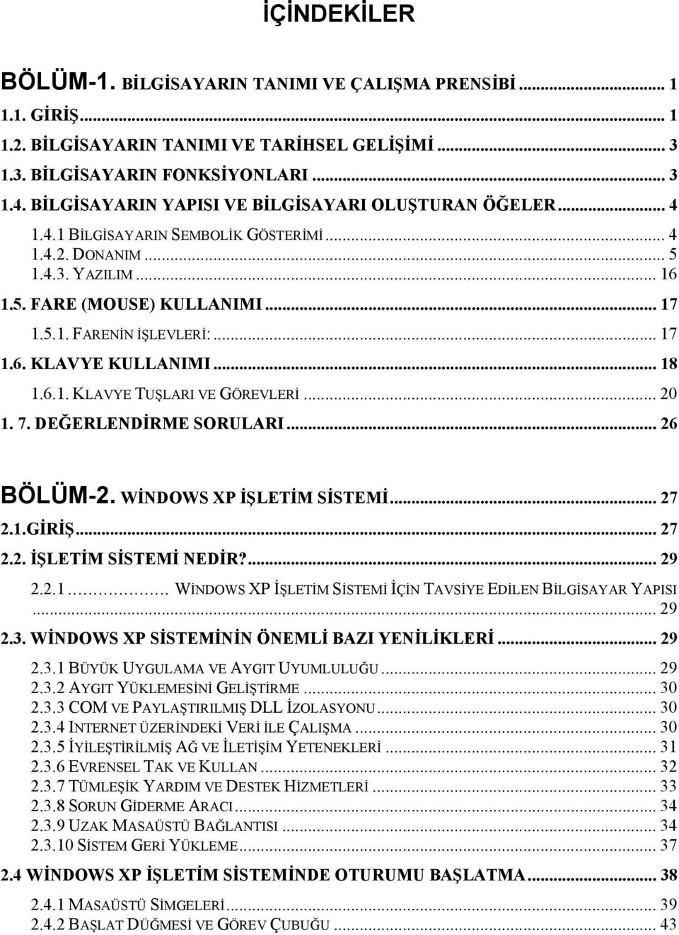 .. 17 1.6. KLAVYE KULLANIMI... 18 1.6.1. KLAVYE TUŞLARI VE GÖREVLERİ... 20 1. 7. DEĞERLENDİRME SORULARI... 26 BÖLÜM-2. WİNDOWS XP İŞLETİM SİSTEMİ... 27 2.1.GİRİŞ... 27 2.2. İŞLETİM SİSTEMİ NEDİR?