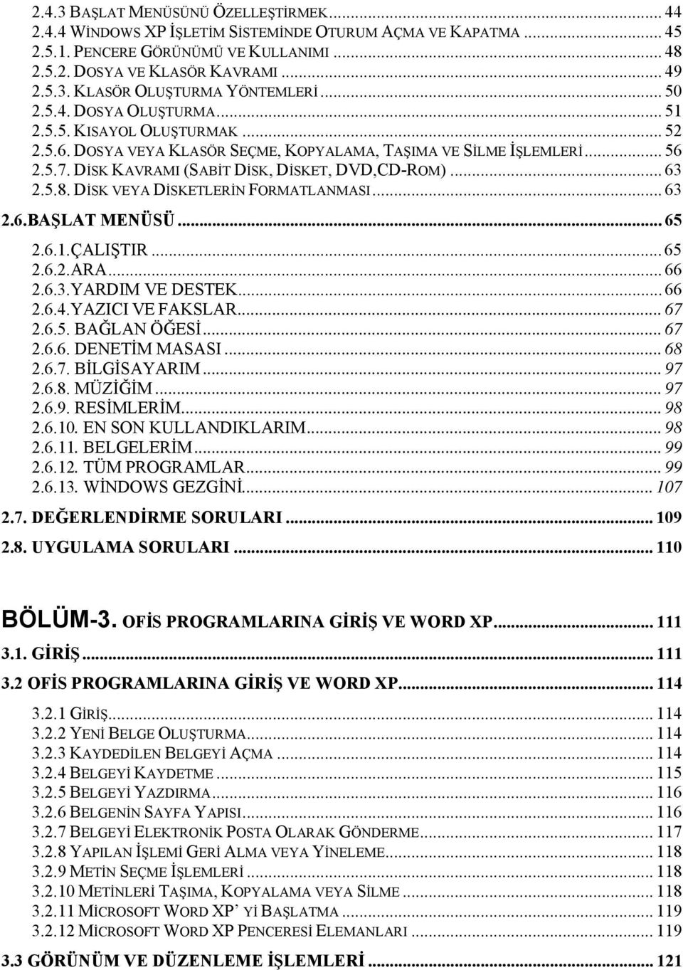 .. 63 2.5.8. DİSK VEYA DİSKETLERİN FORMATLANMASI... 63 2.6.BAŞLAT MENÜSÜ... 65 2.6.1.ÇALIŞTIR... 65 2.6.2.ARA... 66 2.6.3.YARDIM VE DESTEK... 66 2.6.4.YAZICI VE FAKSLAR... 67 2.6.5. BAĞLAN ÖĞESİ.