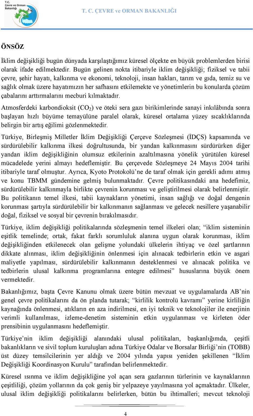 safhasını etkilemekte ve yönetimlerin bu konularda çözüm çabalarını arttırmalarını mecburi kılmaktadır.