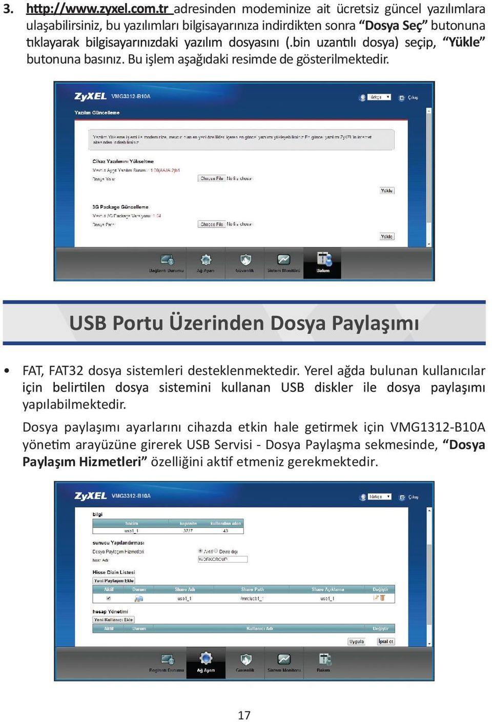 USB Portu Üzerinden Dosya Paylaşımı FAT, FAT32 dosya sistemleri desteklenmektedir. Yerel ağda bulunan kullanıcılar yapılabilmektedir.