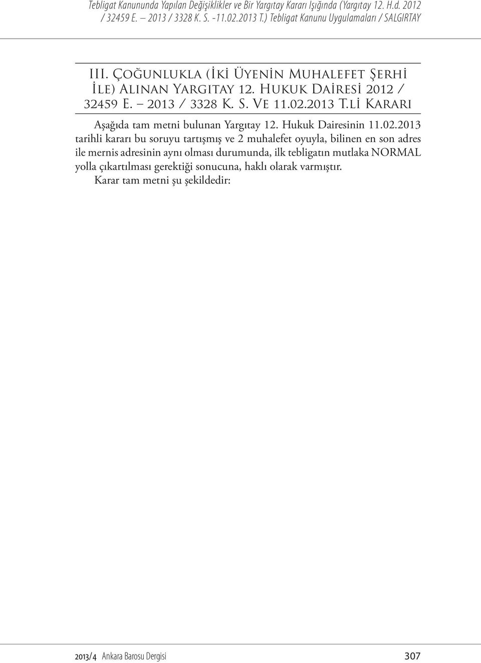 ve 2 muhalefet oyuyla, bilinen en son adres ile mernis adresinin aynı olması durumunda, ilk tebligatın mutlaka NORMAL